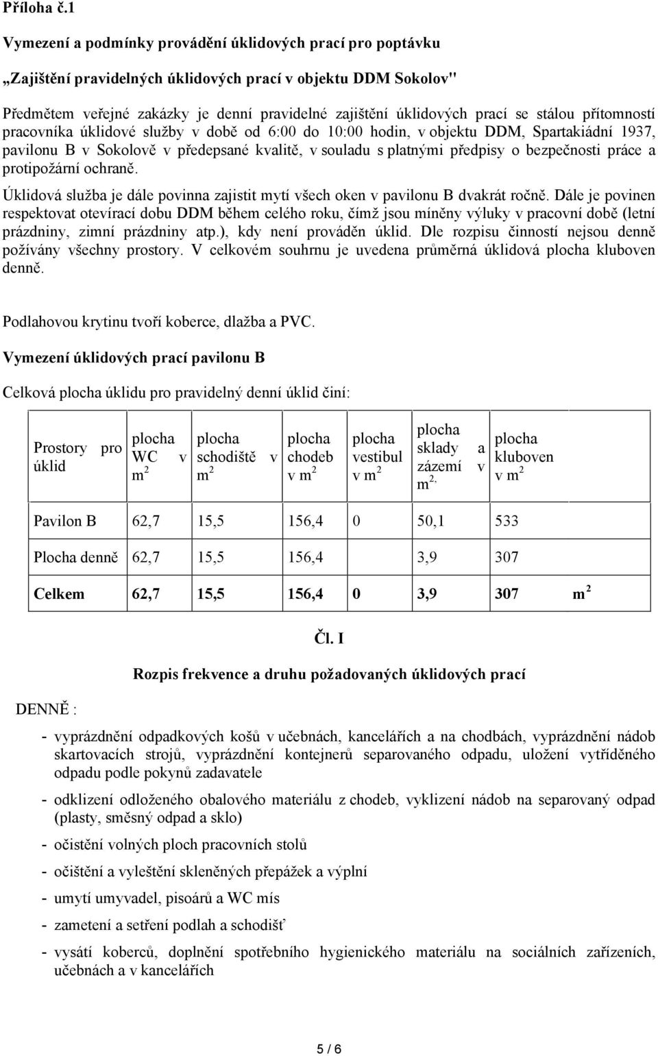 se stálou přítomností pracovníka úklidové služby v době od 6:00 do 10:00 hodin, v objektu DDM, Spartakiádní 1937, pavilonu B v Sokolově v předepsané kvalitě, v souladu s platnými předpisy o