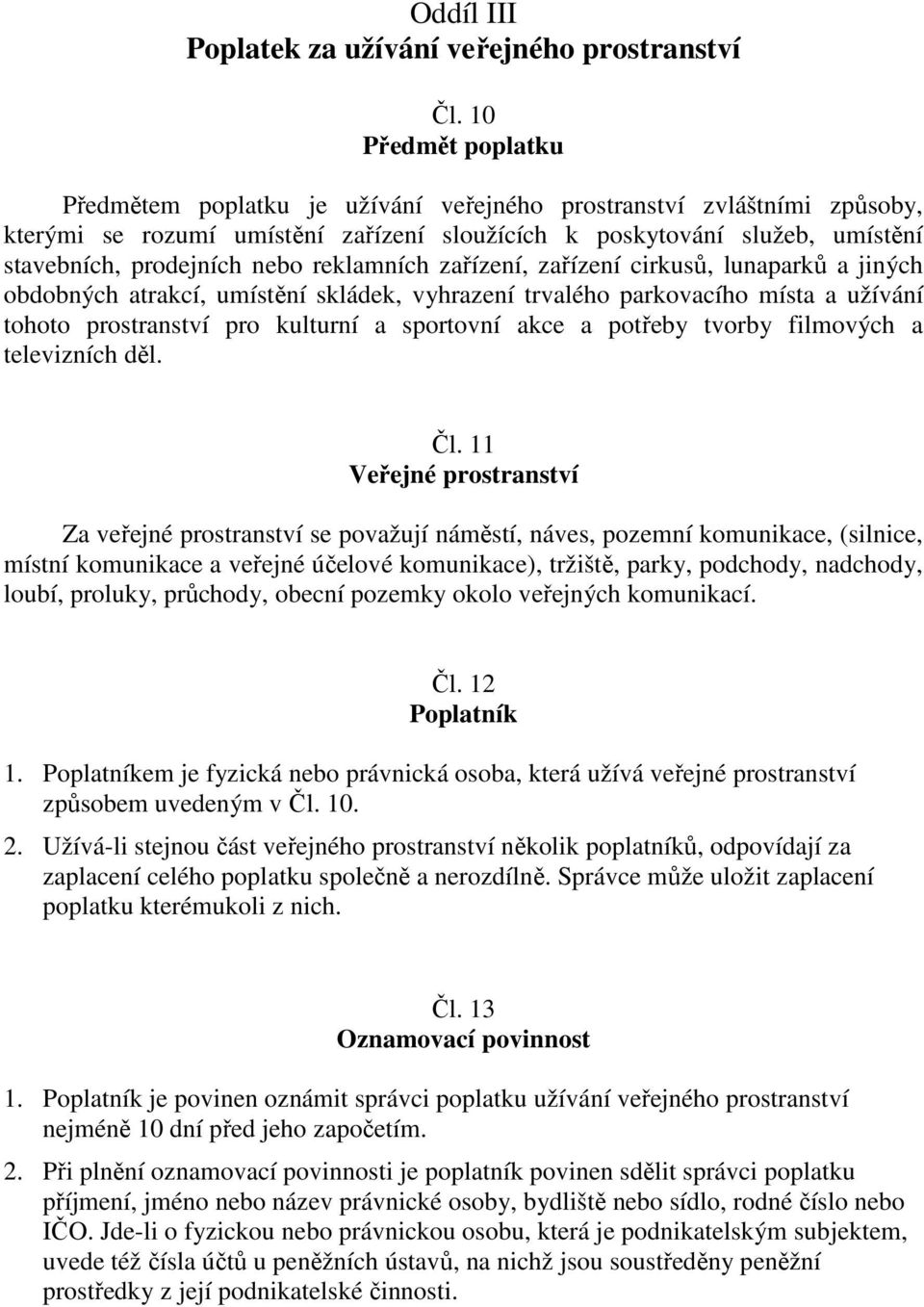 reklamních zařízení, zařízení cirkusů, lunaparků a jiných obdobných atrakcí, umístění skládek, vyhrazení trvalého parkovacího místa a užívání tohoto prostranství pro kulturní a sportovní akce a