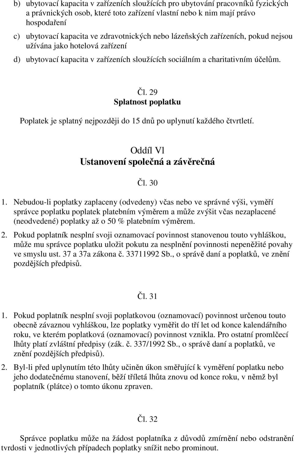 29 Splatnost poplatku Poplatek je splatný nejpozději do 15 dnů po uplynutí každého čtvrtletí. Oddíl Vl Ustanovení společná a závěrečná Čl. 30 1.