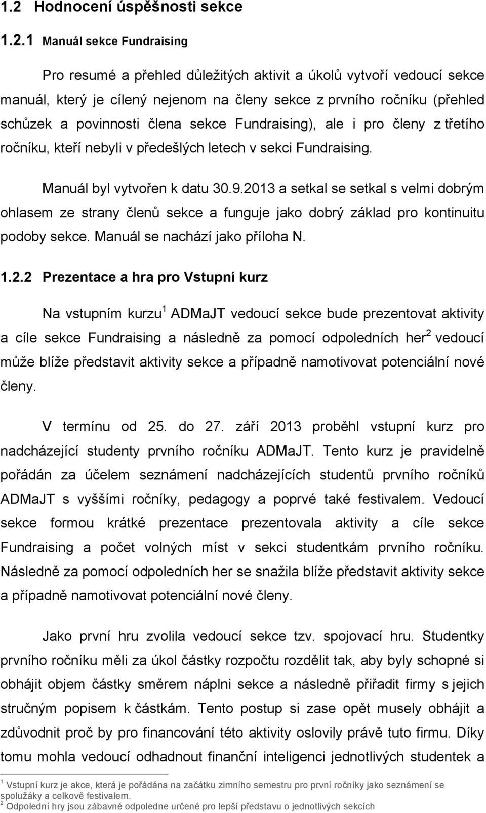 2013 a setkal se setkal s velmi dobrým ohlasem ze strany členů sekce a funguje jako dobrý základ pro kontinuitu podoby sekce. Manuál se nachází jako příloha N. 1.2.2 Prezentace a hra pro Vstupní kurz