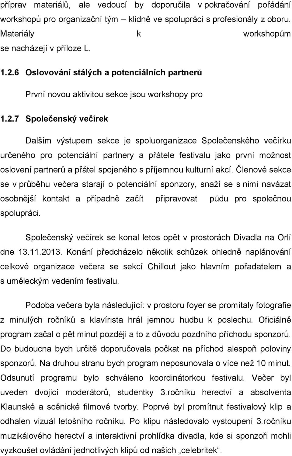 7 Společenský večírek Dalším výstupem sekce je spoluorganizace Společenského večírku určeného pro potenciální partnery a přátele festivalu jako první možnost oslovení partnerů a přátel spojeného s