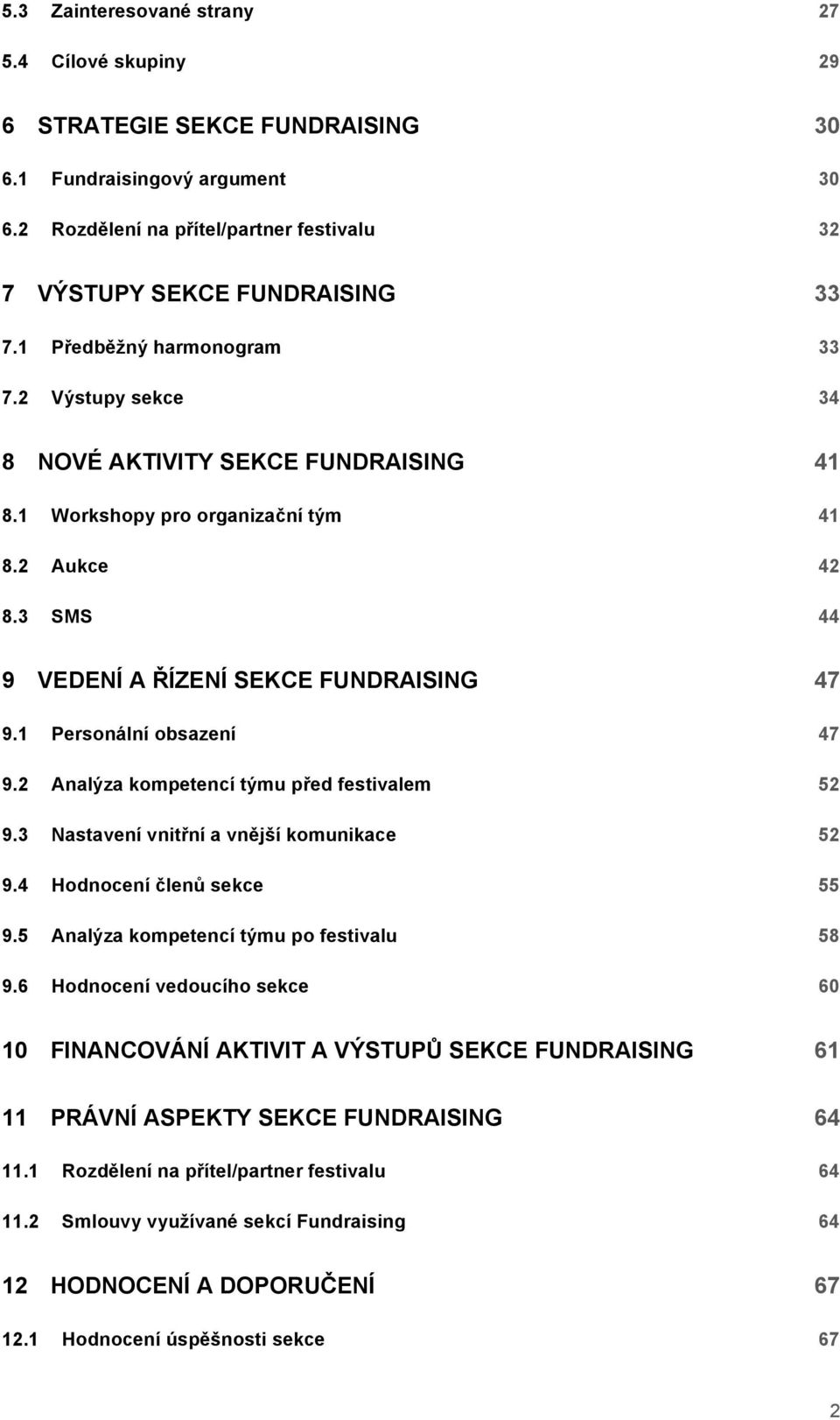 1 Personální obsazení 47 9.2 Analýza kompetencí týmu před festivalem 52 9.3 Nastavení vnitřní a vnější komunikace 52 9.4 Hodnocení členů sekce 55 9.5 Analýza kompetencí týmu po festivalu 58 9.