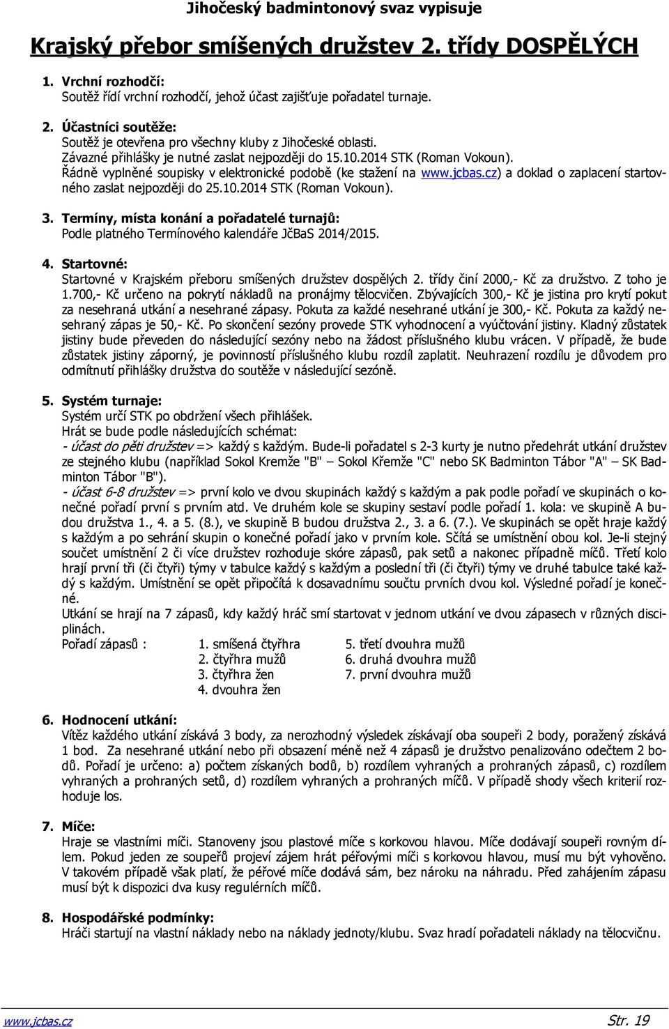 cz) a doklad o zaplacení startovného zaslat nejpozději do 25.10.2014 STK (Roman Vokoun). 3. Termíny, místa konání a pořadatelé turnajů: 4.