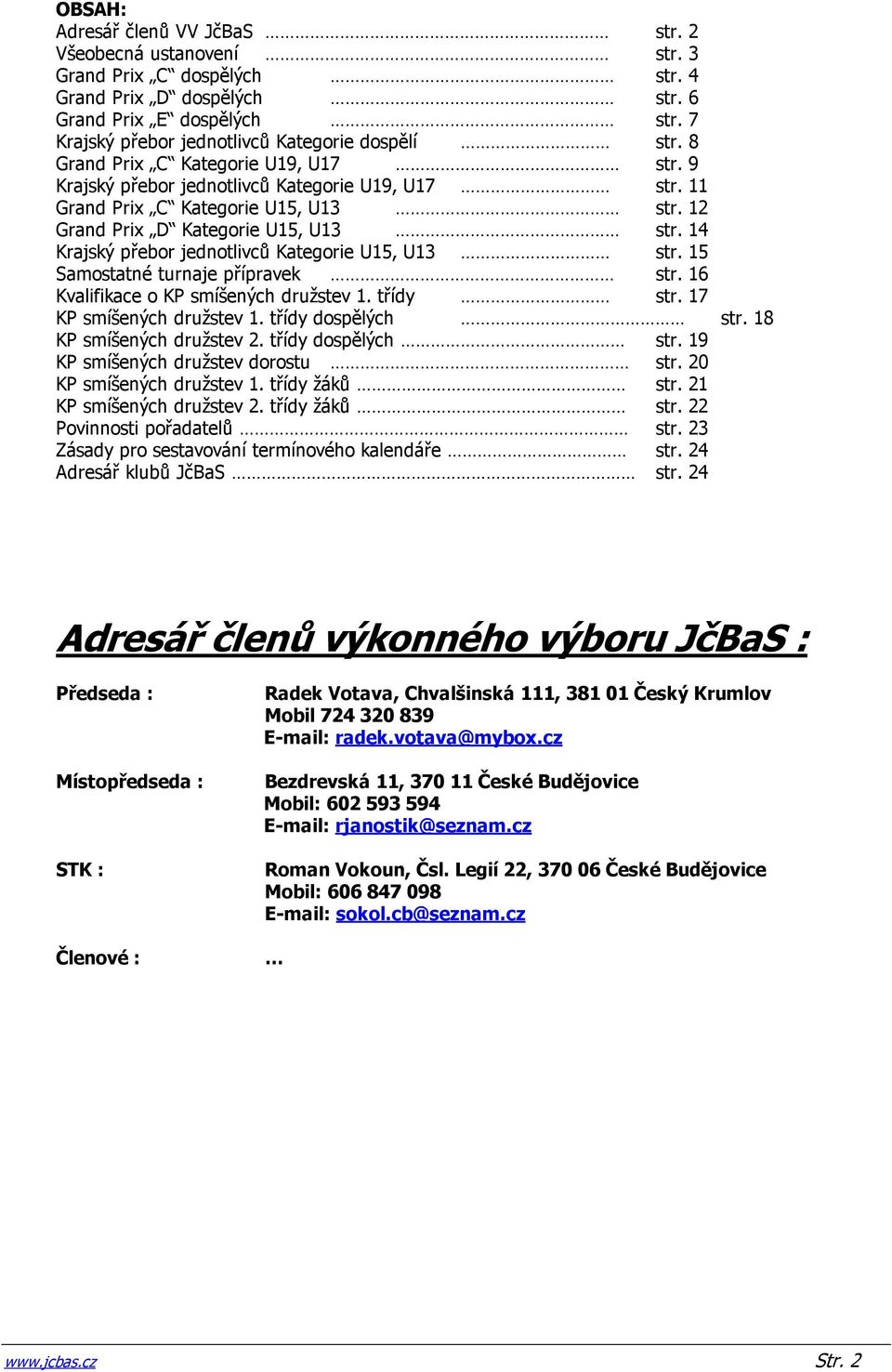 12 Grand Prix D Kategorie U15, U13 str. 14 Krajský přebor jednotlivců Kategorie U15, U13 str. 15 Samostatné turnaje přípravek str. 16 Kvalifikace o KP smíšených družstev 1. třídy str.