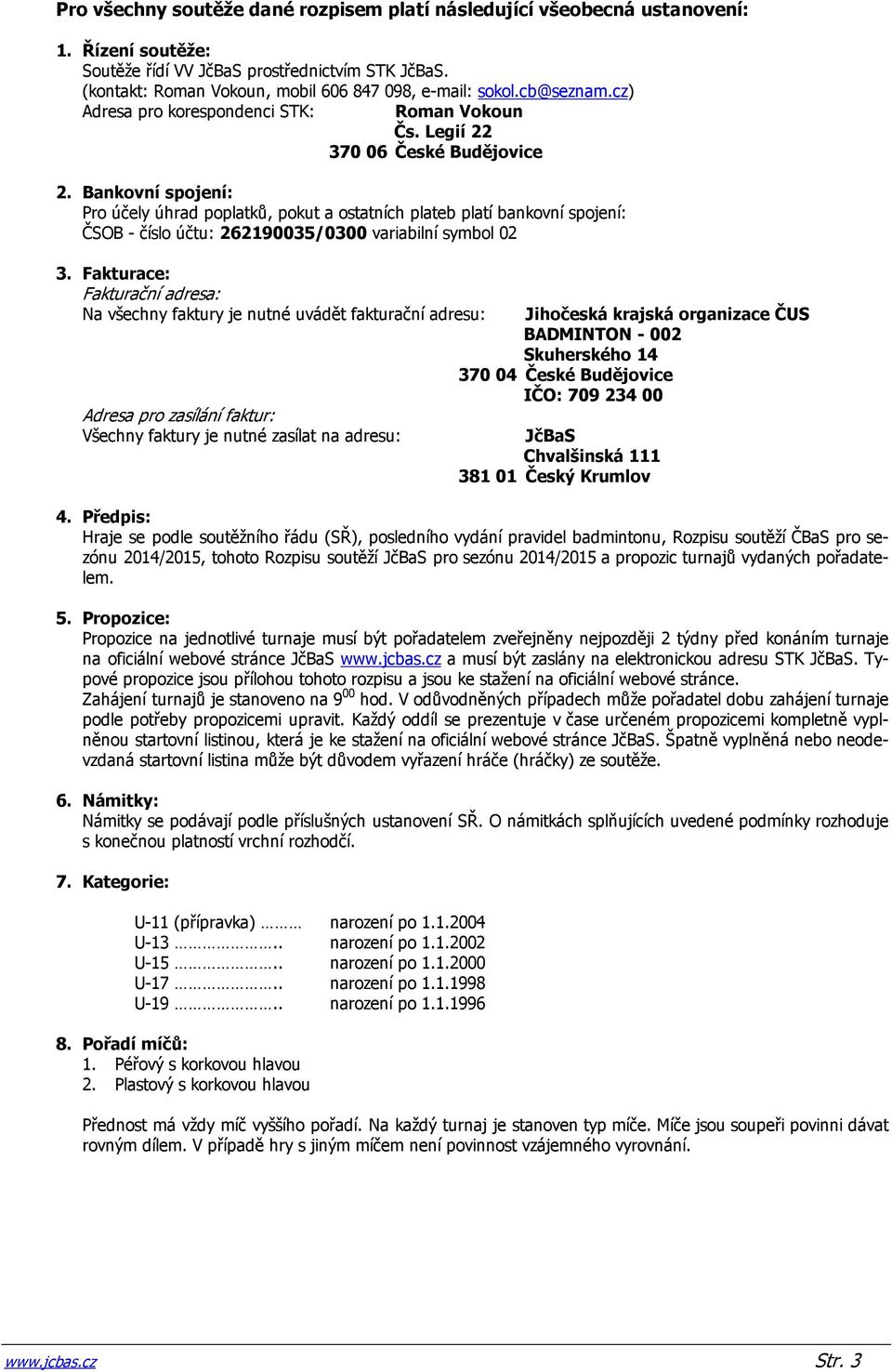 Bankovní spojení: Pro účely úhrad poplatků, pokut a ostatních plateb platí bankovní spojení: ČSOB - číslo účtu: 262190035/0300 variabilní symbol 02 3.