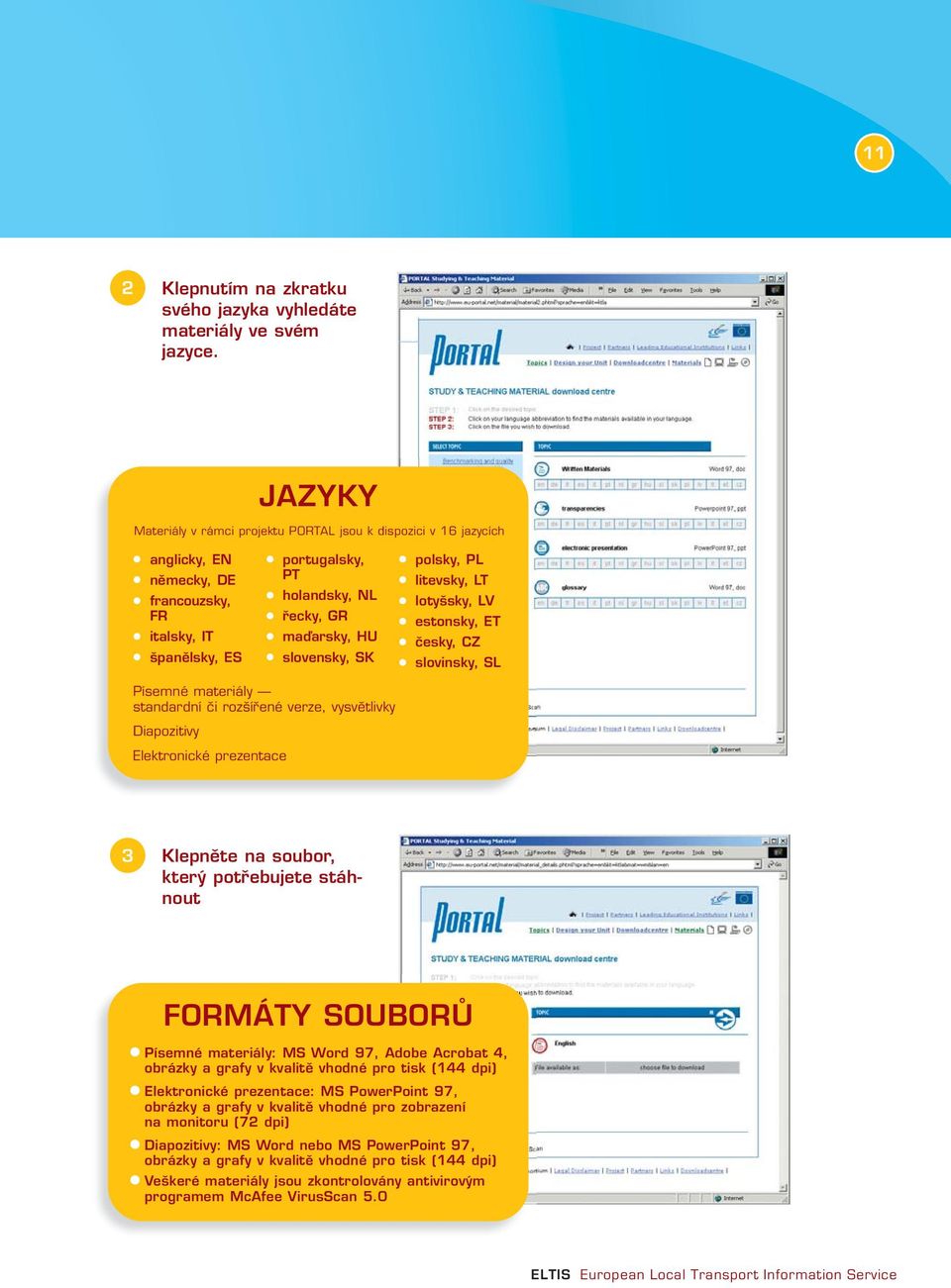 ET italsky, IT maďarsky, HU česky, CZ španělsky, ES slovensky, SK slovinsky, SL Písemné materiály standardní či rozšířené verze, vysvětlivky Diapozitivy Elektronické prezentace 3 Klepněte na soubor,