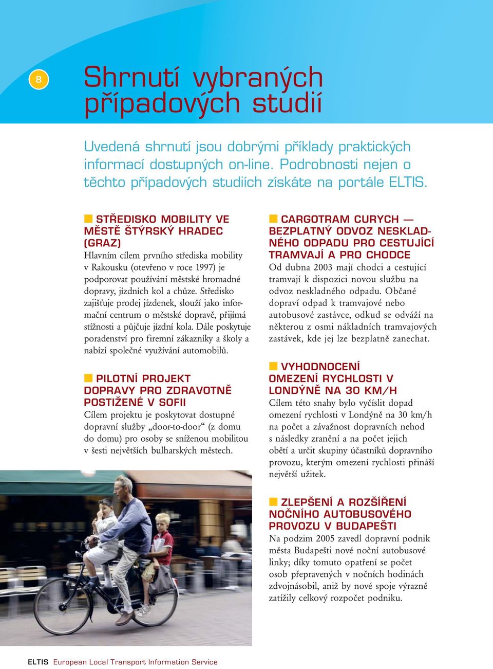 Středisko zajišťuje prodej jízdenek, slouží jako informační centrum o městské dopravě, přijímá stížnosti a půjčuje jízdní kola.