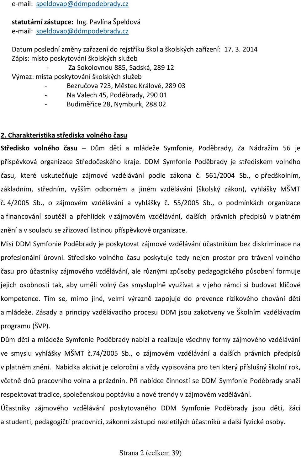 - Budiměřice 28, Nymburk, 288 02 2. Charakteristika střediska volného času Středisko volného času Dům dětí a mládeže Symfonie, Poděbrady, Za Nádražím 56 je příspěvková organizace Středočeského kraje.