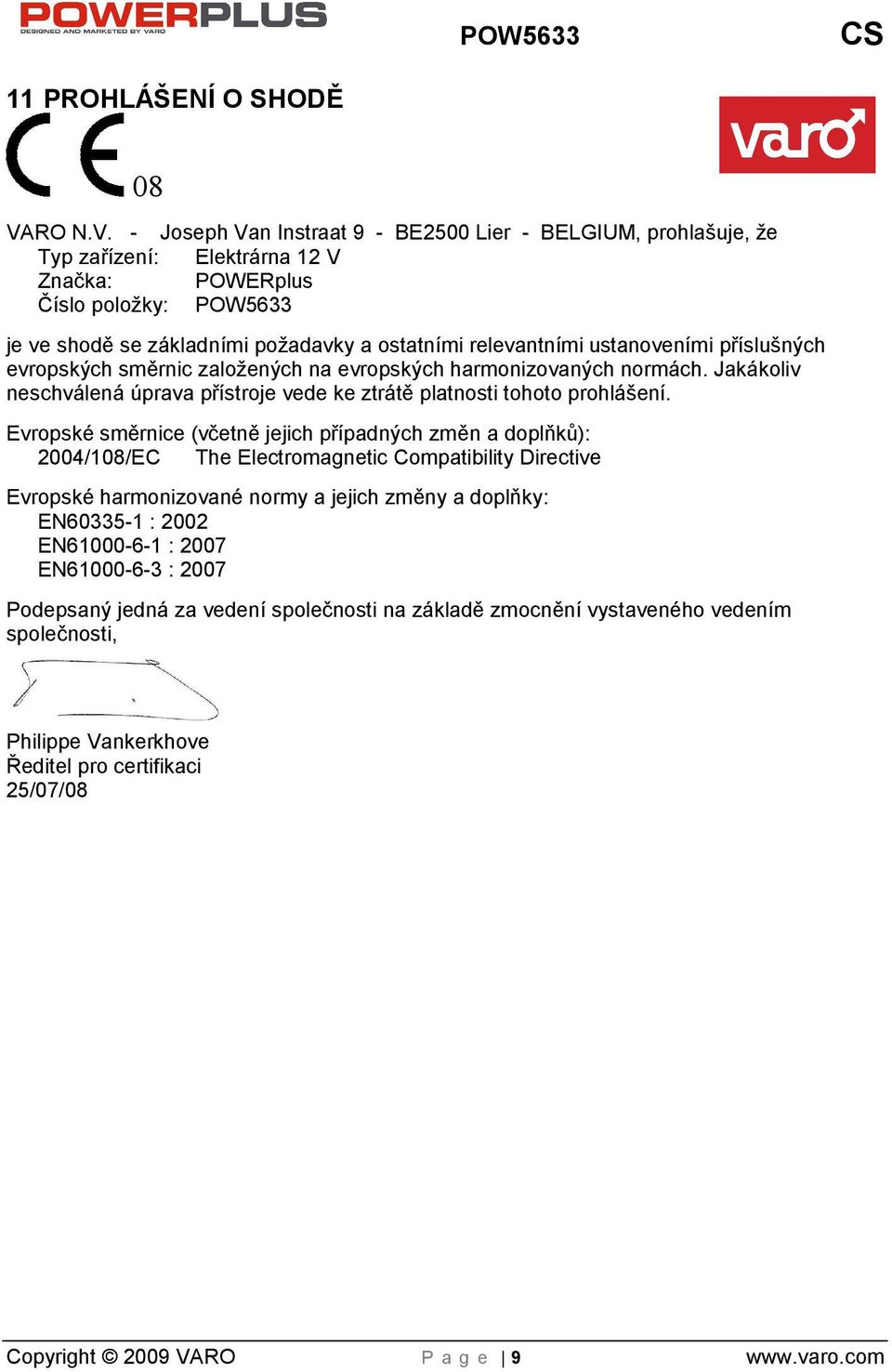 - Joseph Van Instraat 9 - BE2500 Lier - BELGIUM, prohlašuje, že Typ zařízení: Elektrárna 12 V Značka: POWERplus Číslo poloky: POW5633 je ve shodě se základními poadavky a ostatními relevantními