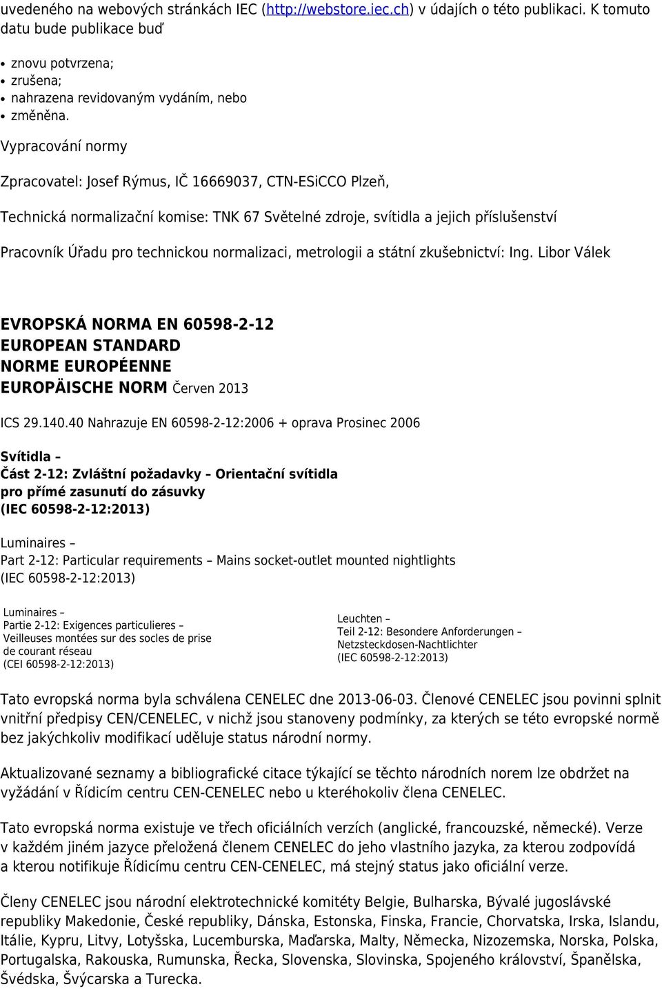 normalizaci, metrologii a státní zkušebnictví: Ing. Libor Válek EVROPSKÁ NORMA EN 60598-2-12 EUROPEAN STANDARD NORME EUROPÉENNE EUROPÄISCHE NORM Červen 2013 ICS 29.140.