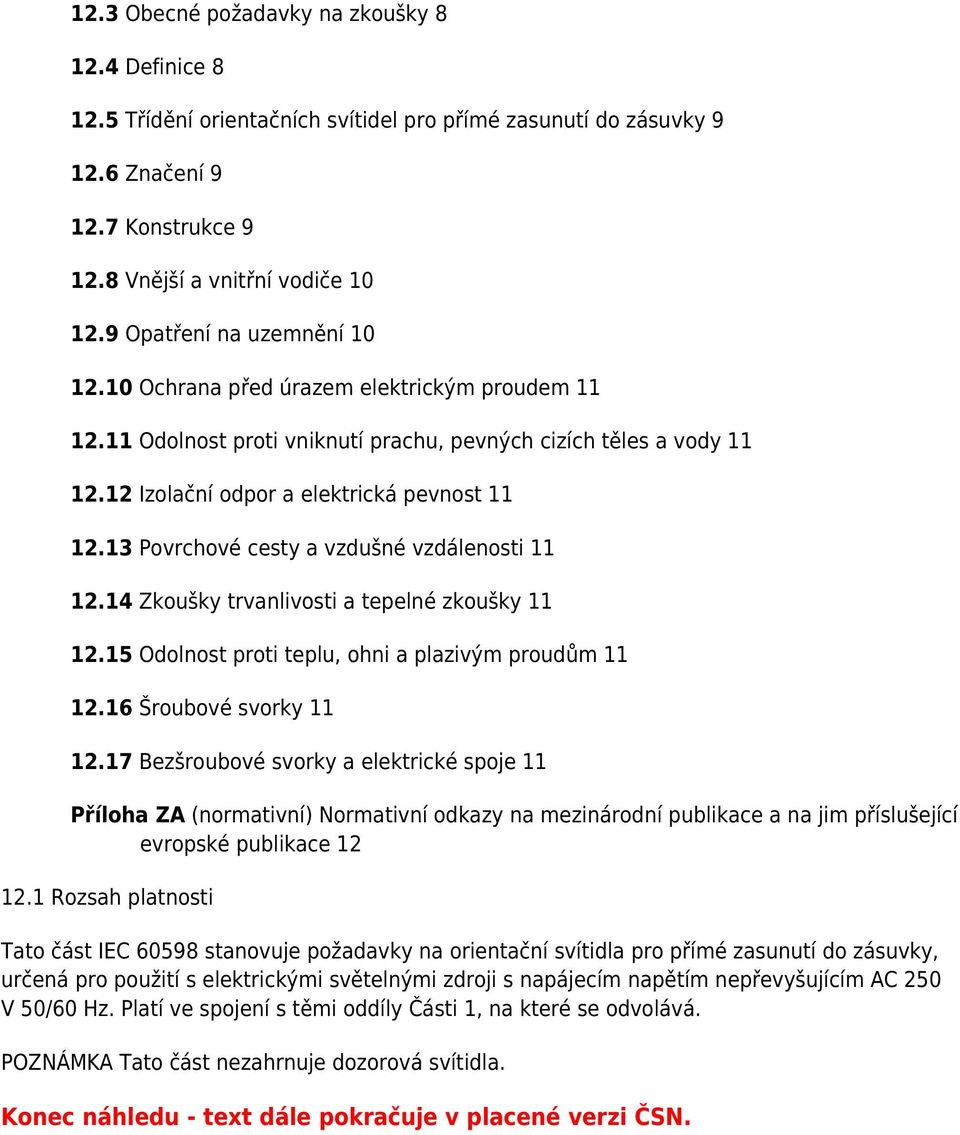 13 Povrchové cesty a vzdušné vzdálenosti 11 12.14 Zkoušky trvanlivosti a tepelné zkoušky 11 12.15 Odolnost proti teplu, ohni a plazivým proudům 11 12.16 Šroubové svorky 11 12.