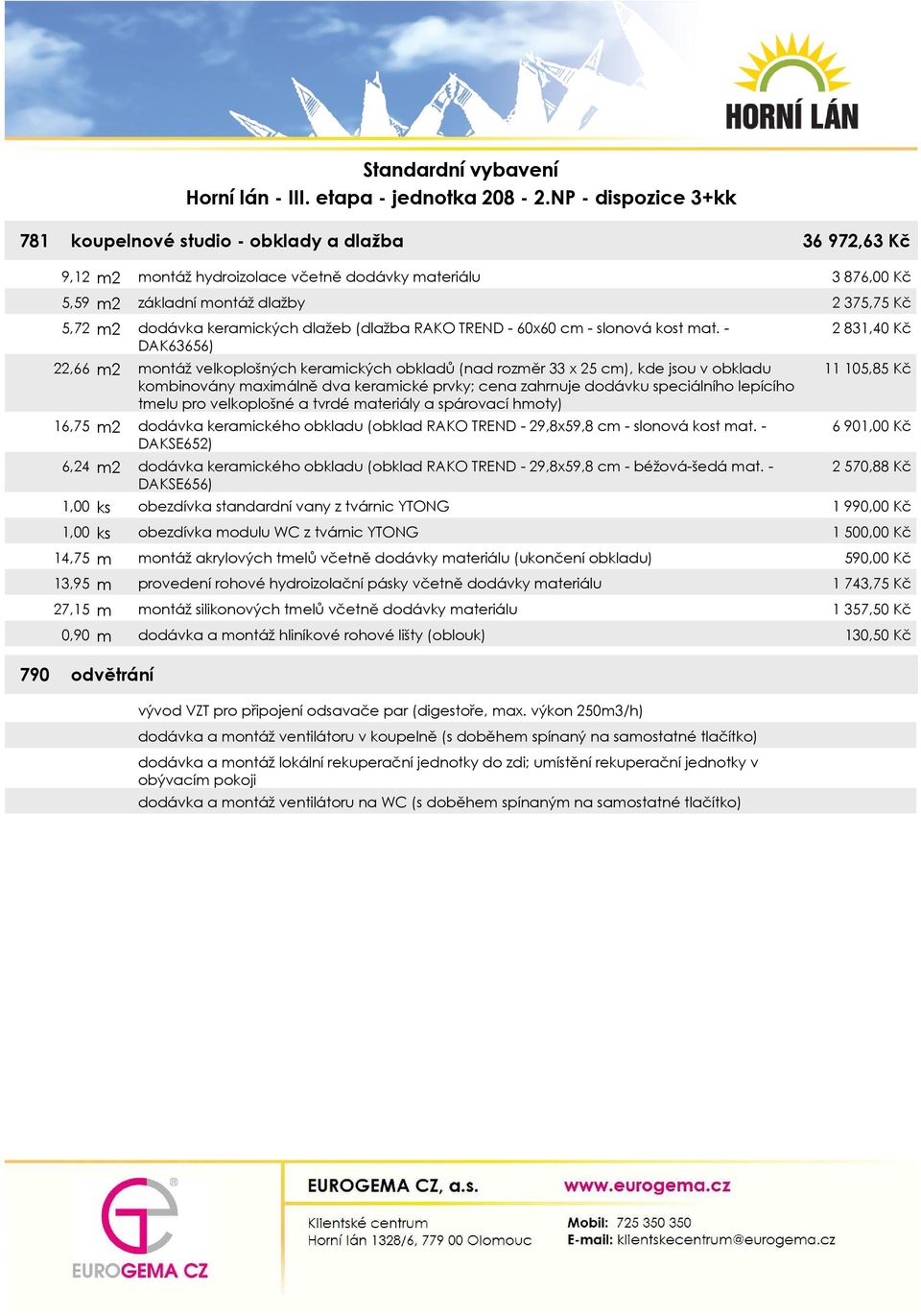 - DAK63656) 22,66 m2 montáž velkoplošných keramických obkladů (nad rozměr 33 x 25 cm), kde jsou v obkladu kombinovány maximálně dva keramické prvky; cena zahrnuje dodávku speciálního lepícího tmelu