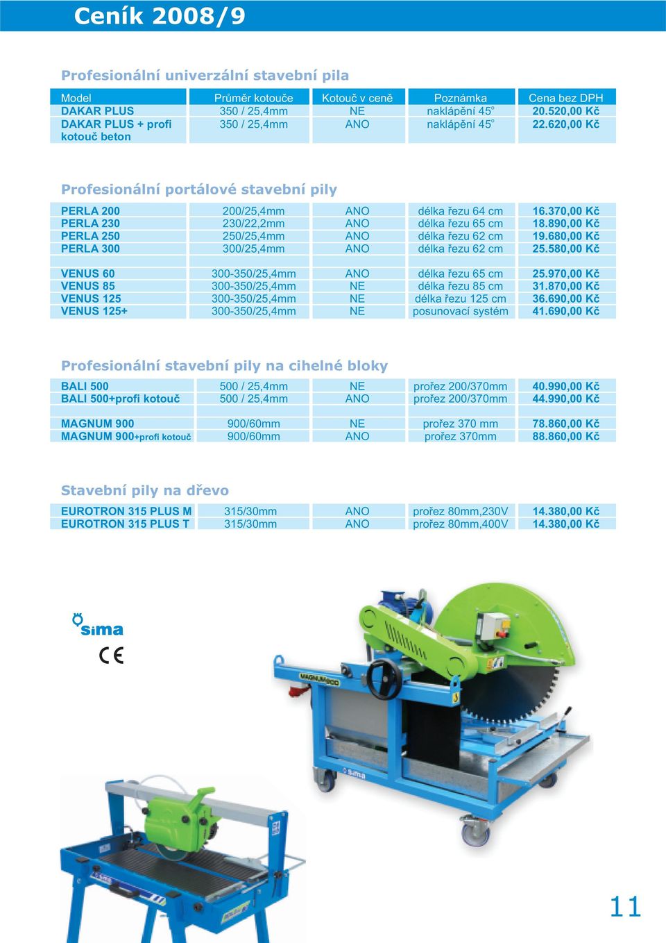 370,00 Kč PERLA 230 230/22,2mm ANO délka řezu 65 cm 18.890,00 Kč PERLA 250 250/25,4mm ANO délka řezu 62 cm 19.680,00 Kč PERLA 300 300/25,4mm ANO délka řezu 62 cm 25.