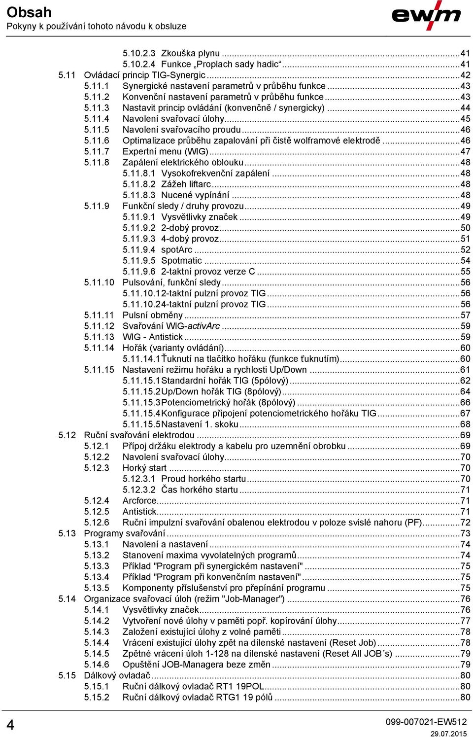 .. 46 5.11.6 Optimalizace průběhu zapalování při čistě wolframové elektrodě... 46 5.11.7 Expertní menu (WIG)... 47 5.11.8 Zapálení elektrického oblouku... 48 5.11.8.1 Vysokofrekvenční zapálení... 48 5.11.8.2 Zážeh liftarc.