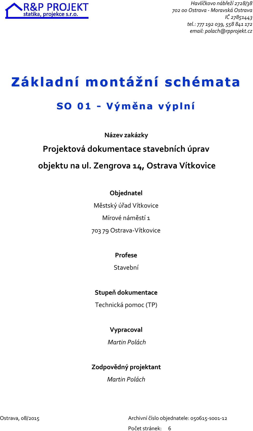 Zengrova 14, Ostrava Vítkovice Objednatel Městský úřad Vítkovice Mírové náměstí 1 70379 Ostrava-Vítkovice Profese Stavební Stupeň