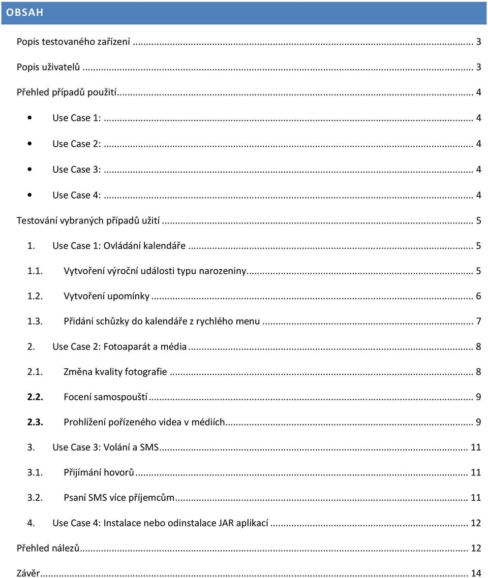 Přidání schůzky do kalendáře z rychlého menu... 7 2. Use Case 2: Fotoaparát a média... 8 2.1. Změna kvality fotografie... 8 2.2. Focení samospouští... 9 2.3.