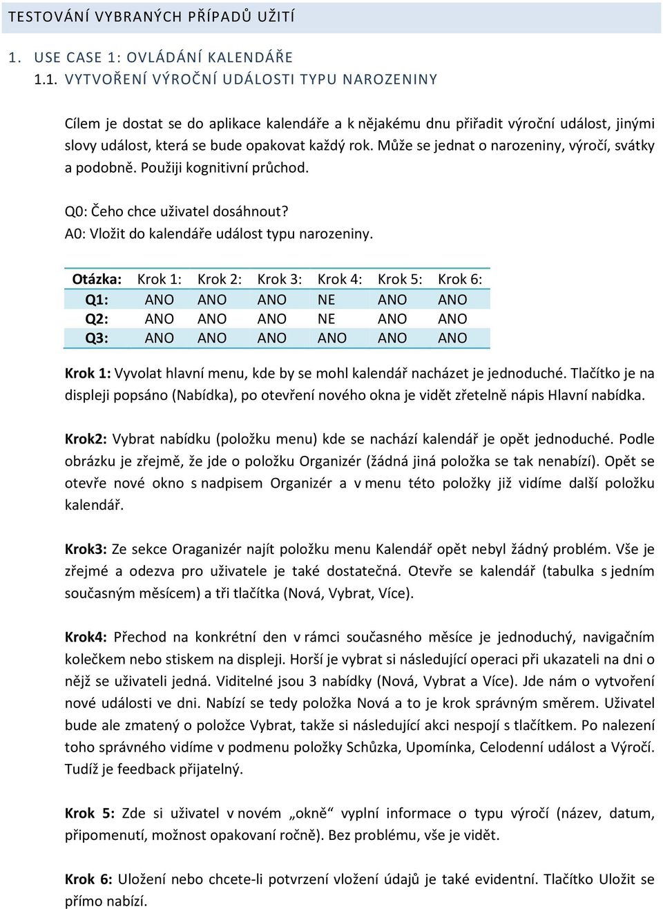 Může se jednat o narozeniny, výročí, svátky a podobně. Použiji kognitivní průchod. Q0: Čeho chce uživatel dosáhnout? A0: Vložit do kalendáře událost typu narozeniny.