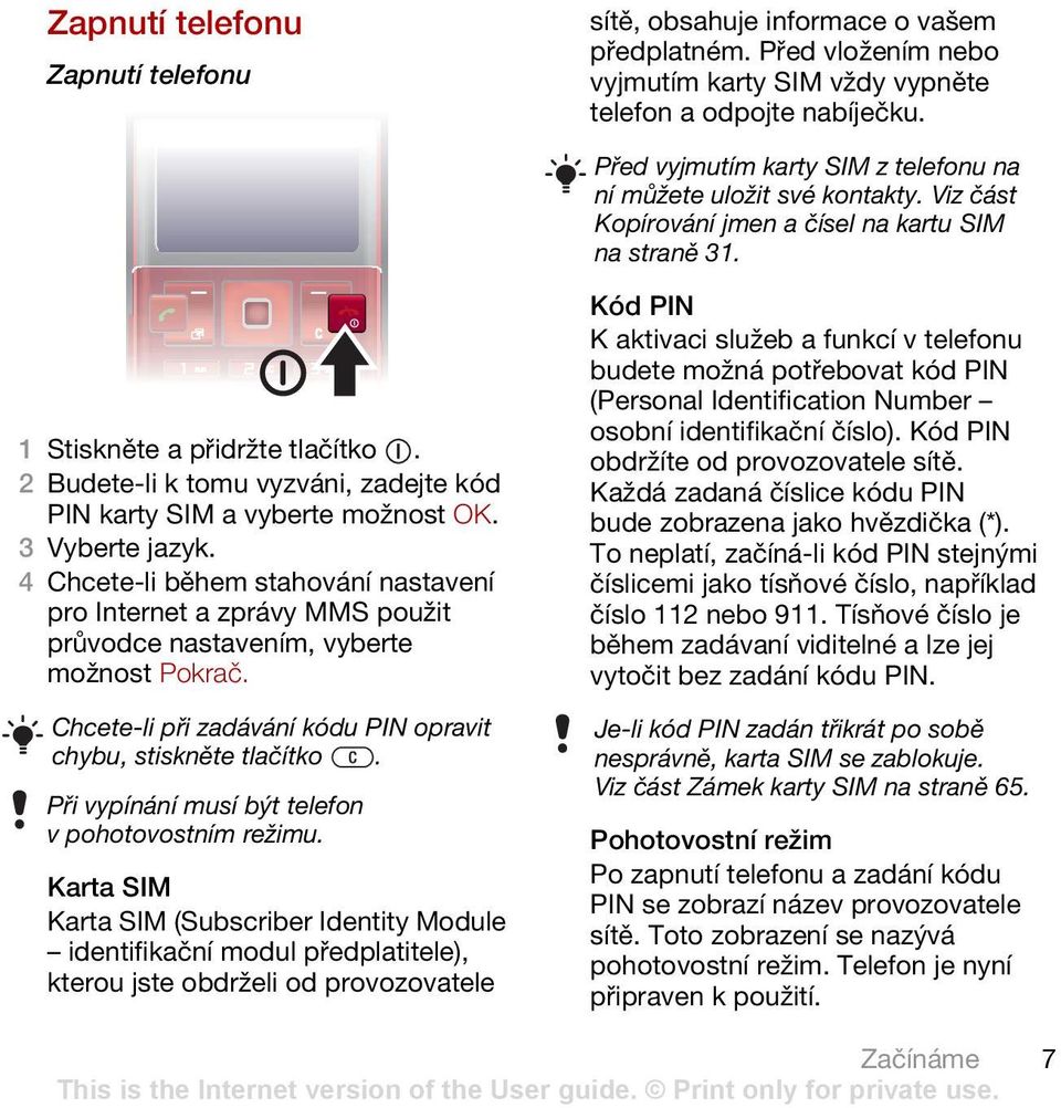 2 Budete-li k tomu vyzváni, zadejte kód PIN karty SIM a vyberte možnost OK. 3 Vyberte jazyk.