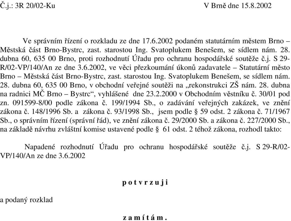 starostou Ing. Svatoplukem Benešem, se sídlem nám. 28. dubna 60, 635 00 Brno, v obchodní veřejné soutěži na rekonstrukci ZŠ nám. 28. dubna na radnici MČ Brno Bystrc, vyhlášené dne 23.2.2000 v Obchodním věstníku č.