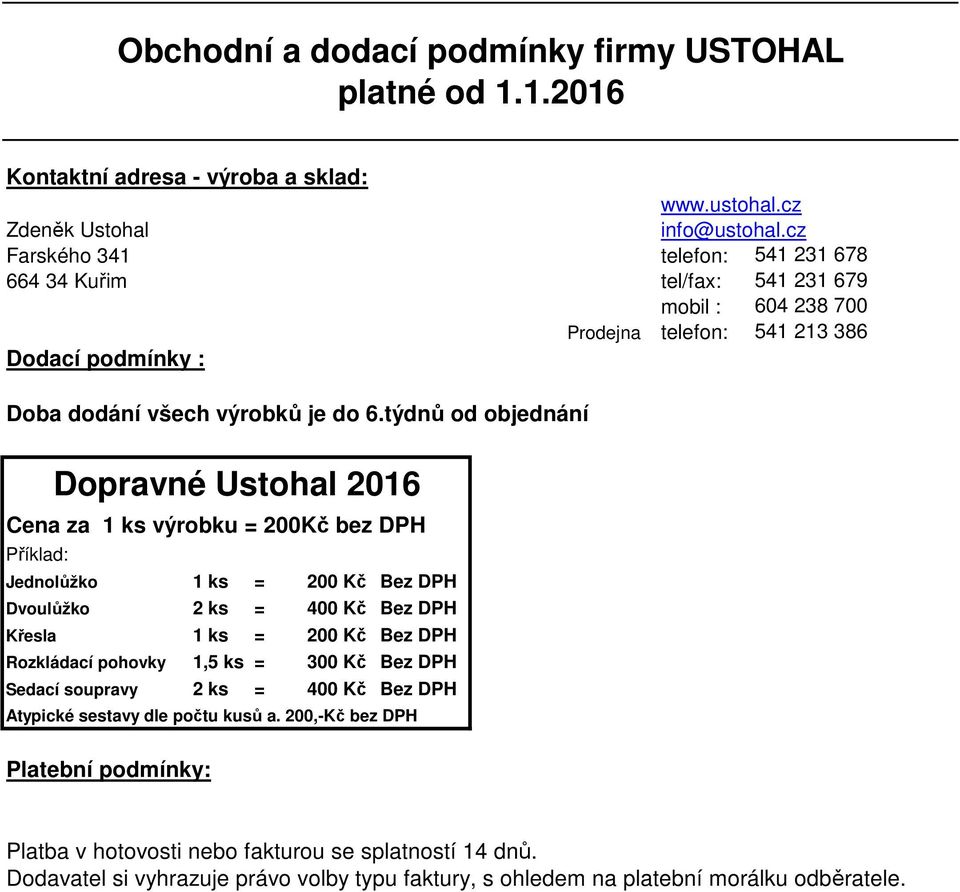 týdnů od objednání Cena za 1 ks výrobku = 200Kč bez DPH Příklad: Dopravné Ustohal 2016 Jednolůžko 1 ks = 200 Kč Bez DPH Dvoulůžko 2 ks = 400 Kč Bez DPH Křesla 1 ks = 200 Kč Bez DPH Rozkládací