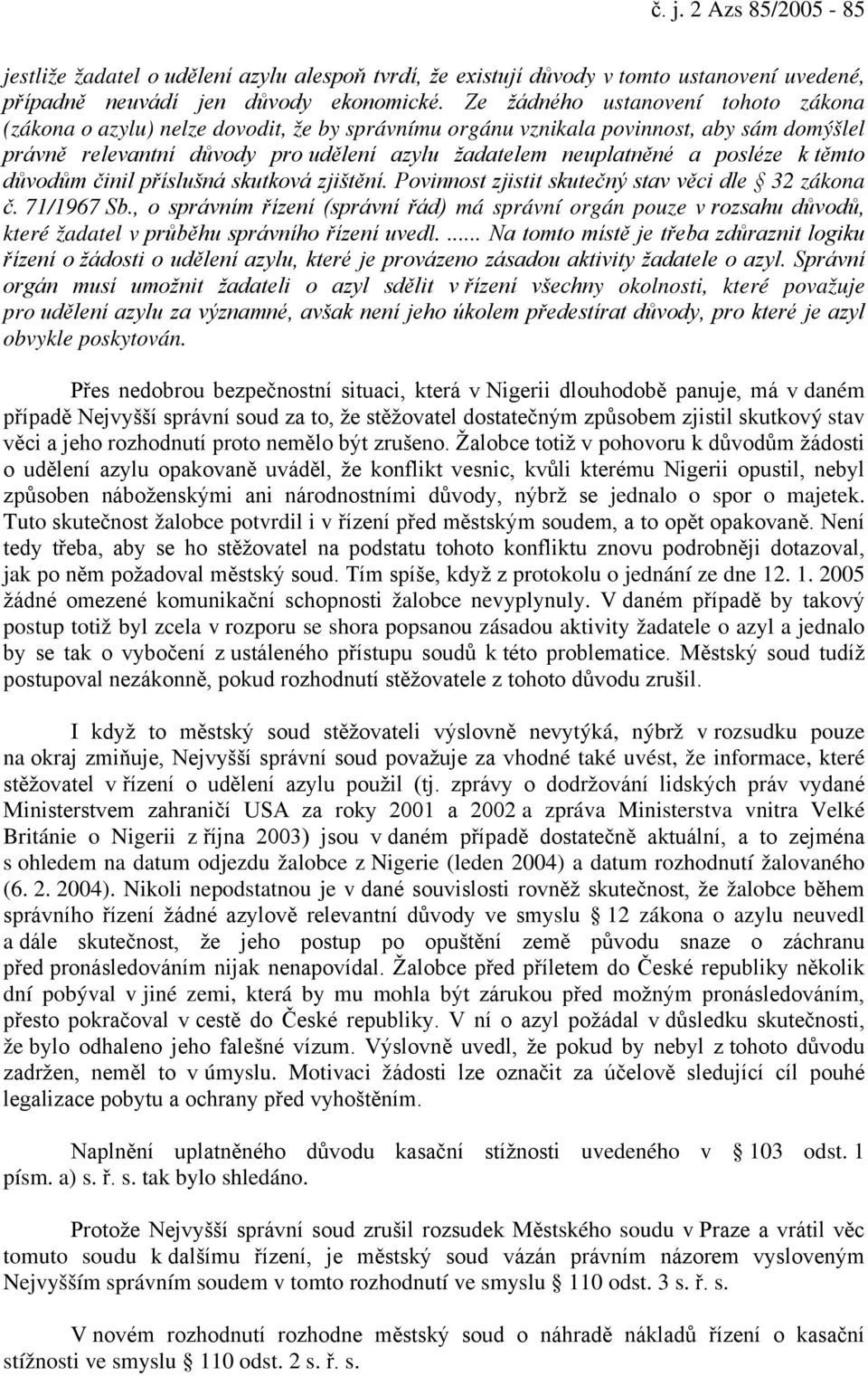 posléze k těmto důvodům činil příslušná skutková zjištění. Povinnost zjistit skutečný stav věci dle 32 zákona č. 71/1967 Sb.