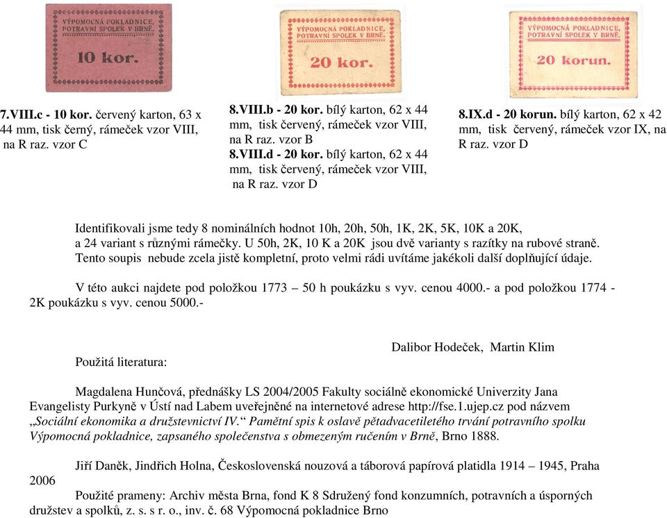 vzor D Identifikovali jsme tedy 8 nominálních hodnot 10h, 20h, 50h, 1K, 2K, 5K, 10K a 20K, a 24 variant s různými rámečky. U 50h, 2K, 10 K a 20K jsou dvě varianty s razítky na rubové straně.