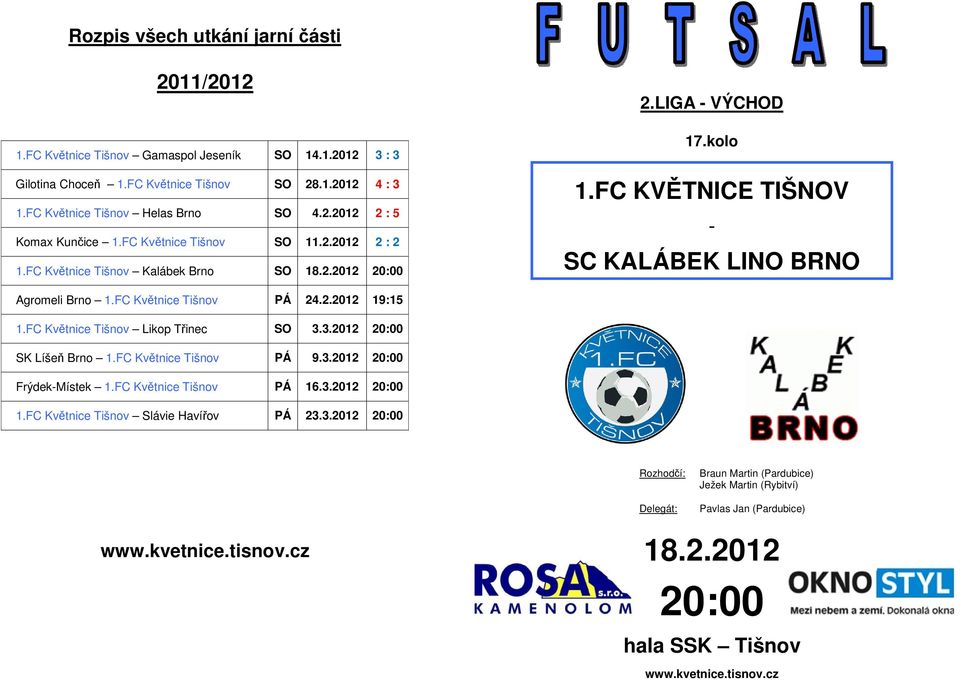 2.2012 19:15 1.FC Květnice Tišnov Likop Třinec SO 3.3.2012 20:00 SK Líšeň Brno 1.FC Květnice Tišnov PÁ 9.3.2012 20:00 Frýdek-Místek 1.FC Květnice Tišnov PÁ 16.3.2012 20:00 1.