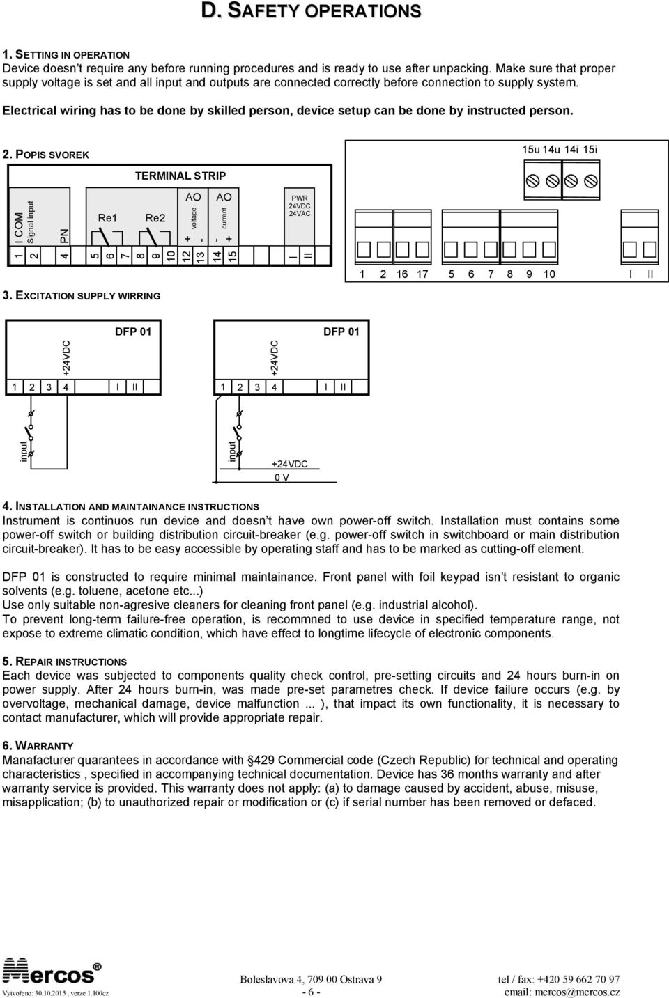 Electrical wiring has to be done by skilled person, device setup can be done by instructed person. 2. POPIS SVOREK 15u 14u 14i 15i TERMINAL STRIP I COM Signal input PN Re1 Re2 AO AO voltage current 3.