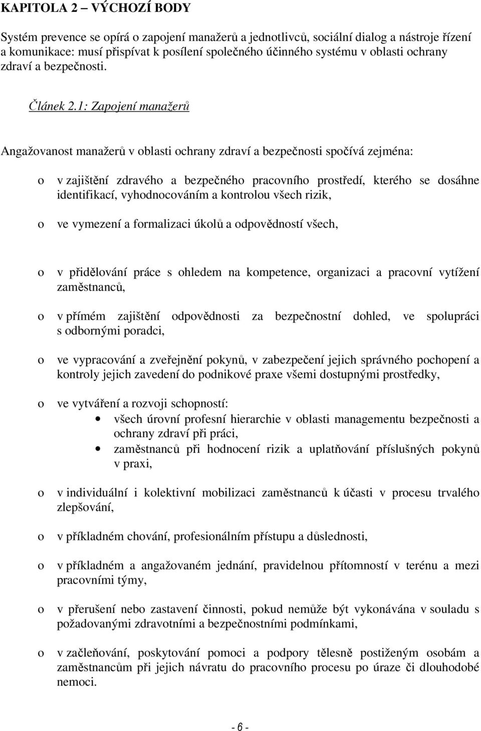 1: Zapojení manažerů Angažovanost manažerů v oblasti ochrany zdraví a bezpečnosti spočívá zejména: o v zajištění zdravého a bezpečného pracovního prostředí, kterého se dosáhne identifikací,