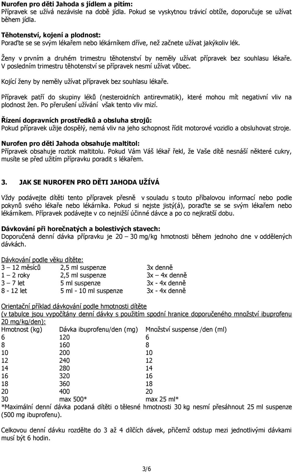 Ženy v prvním a druhém trimestru těhotenství by neměly užívat přípravek bez souhlasu lékaře. V posledním trimestru těhotenství se přípravek nesmí užívat vůbec.