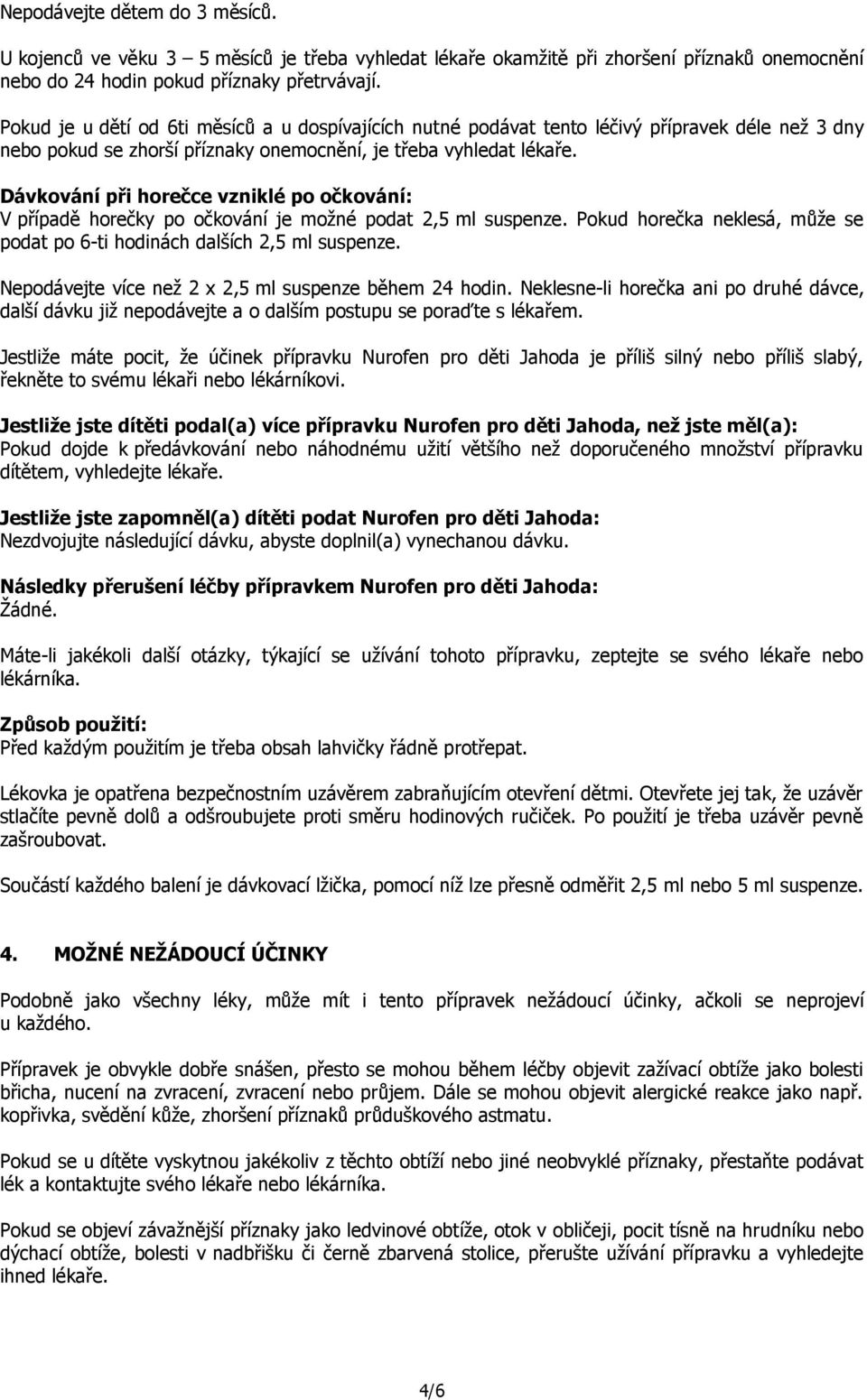 Dávkování při horečce vzniklé po očkování: V případě horečky po očkování je možné podat 2,5 ml suspenze. Pokud horečka neklesá, může se podat po 6-ti hodinách dalších 2,5 ml suspenze.