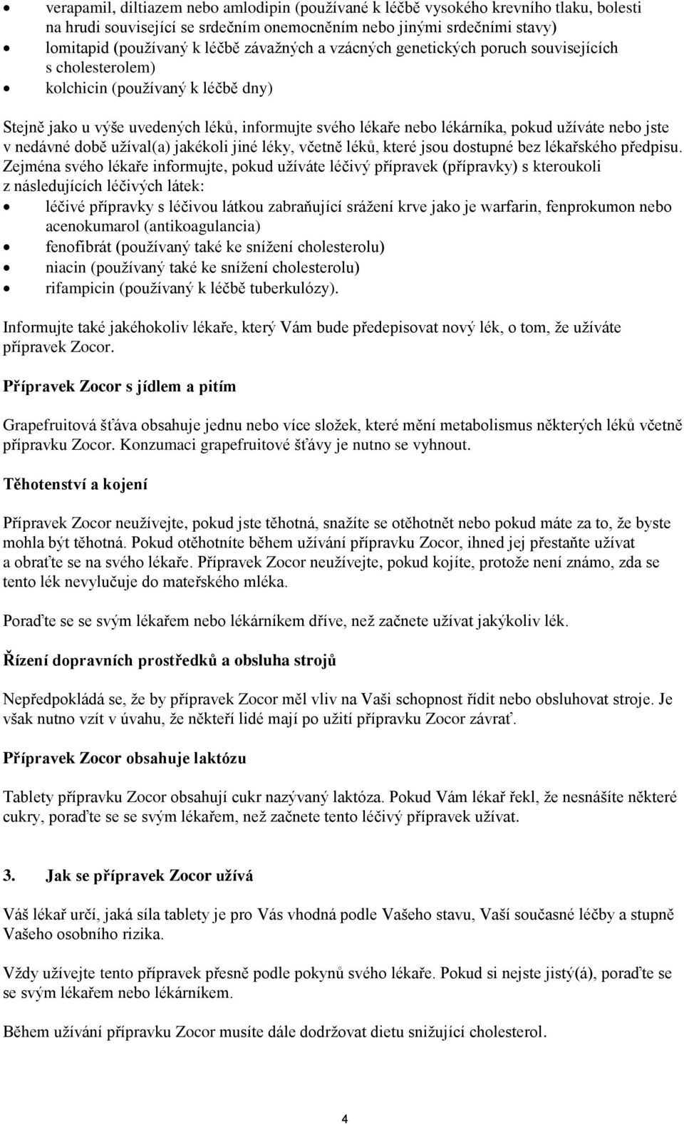jste v nedávné době užíval(a) jakékoli jiné léky, včetně léků, které jsou dostupné bez lékařského předpisu.