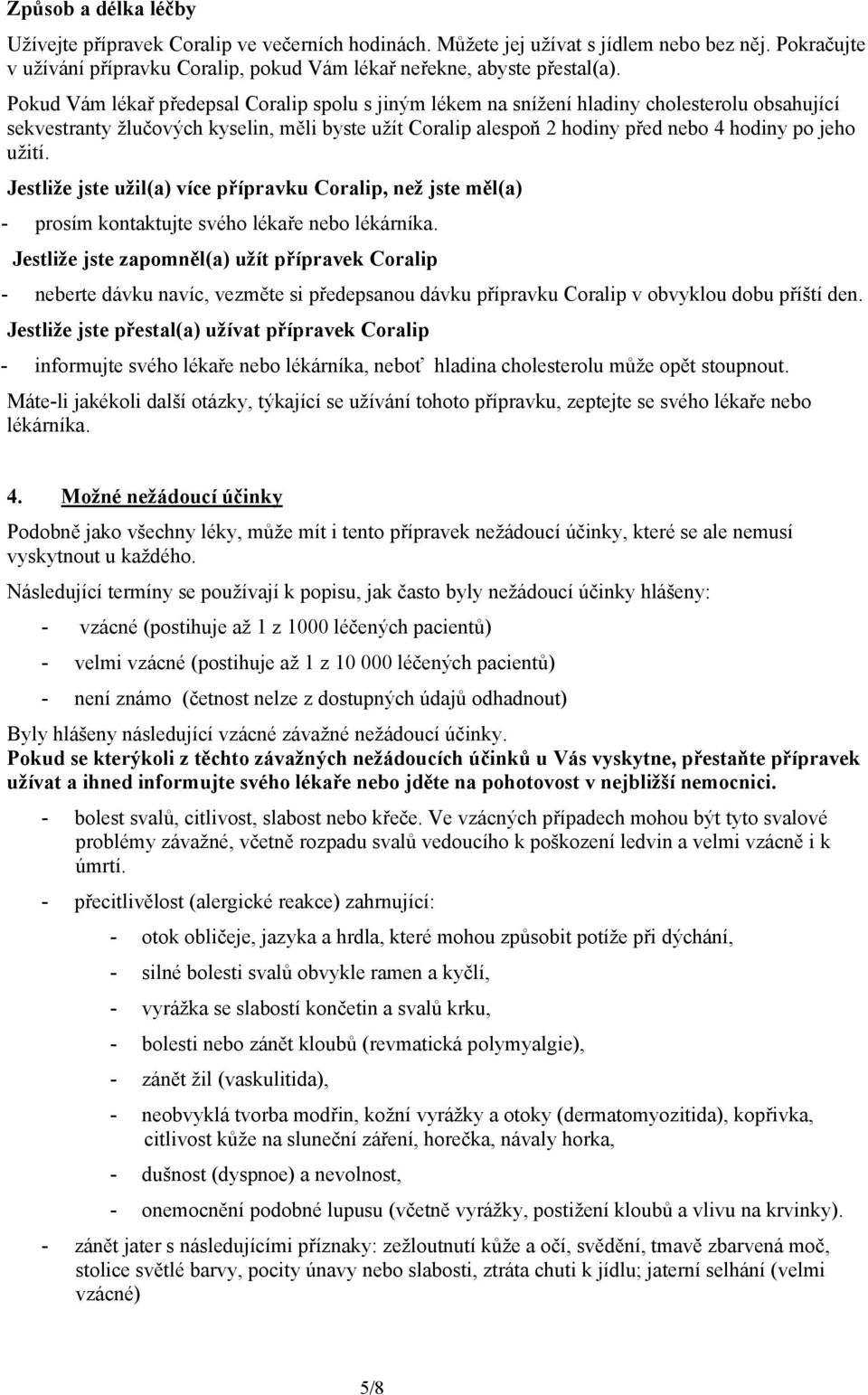 užití. Jestliže jste užil(a) více přípravku Coralip, než jste měl(a) - prosím kontaktujte svého lékaře nebo lékárníka.