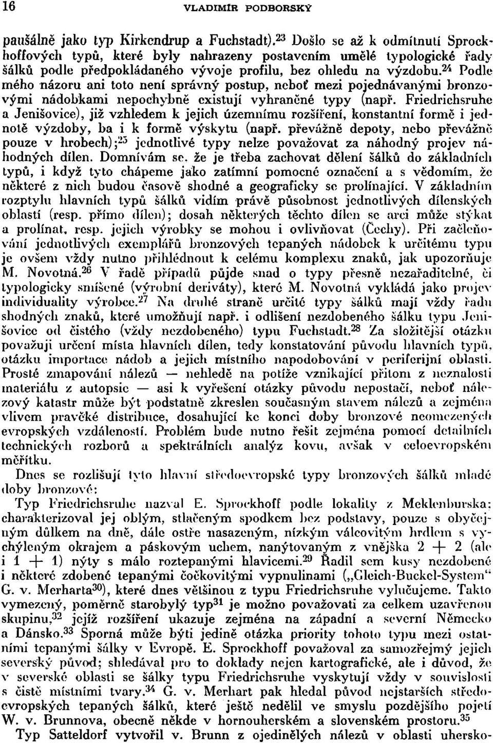 2,4 Podle mého názoru ani toto není správný postup, neboť mezi pojednávanými bronzovými nádobkami nepochybně existují vyhraněné typy (např.