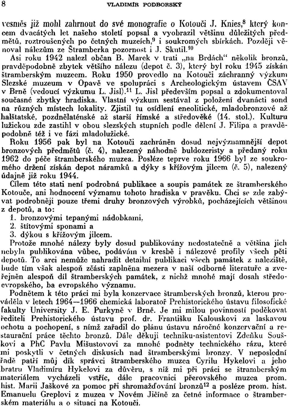 Později věnoval nálezům ze Stramberka pozornost i J. Skulil. 10 Asi roku 1942 nalezl občan B. Marek v trati na Brdách" několik bronzů, pravděpodobně zbytek většího nálezu (depot č.