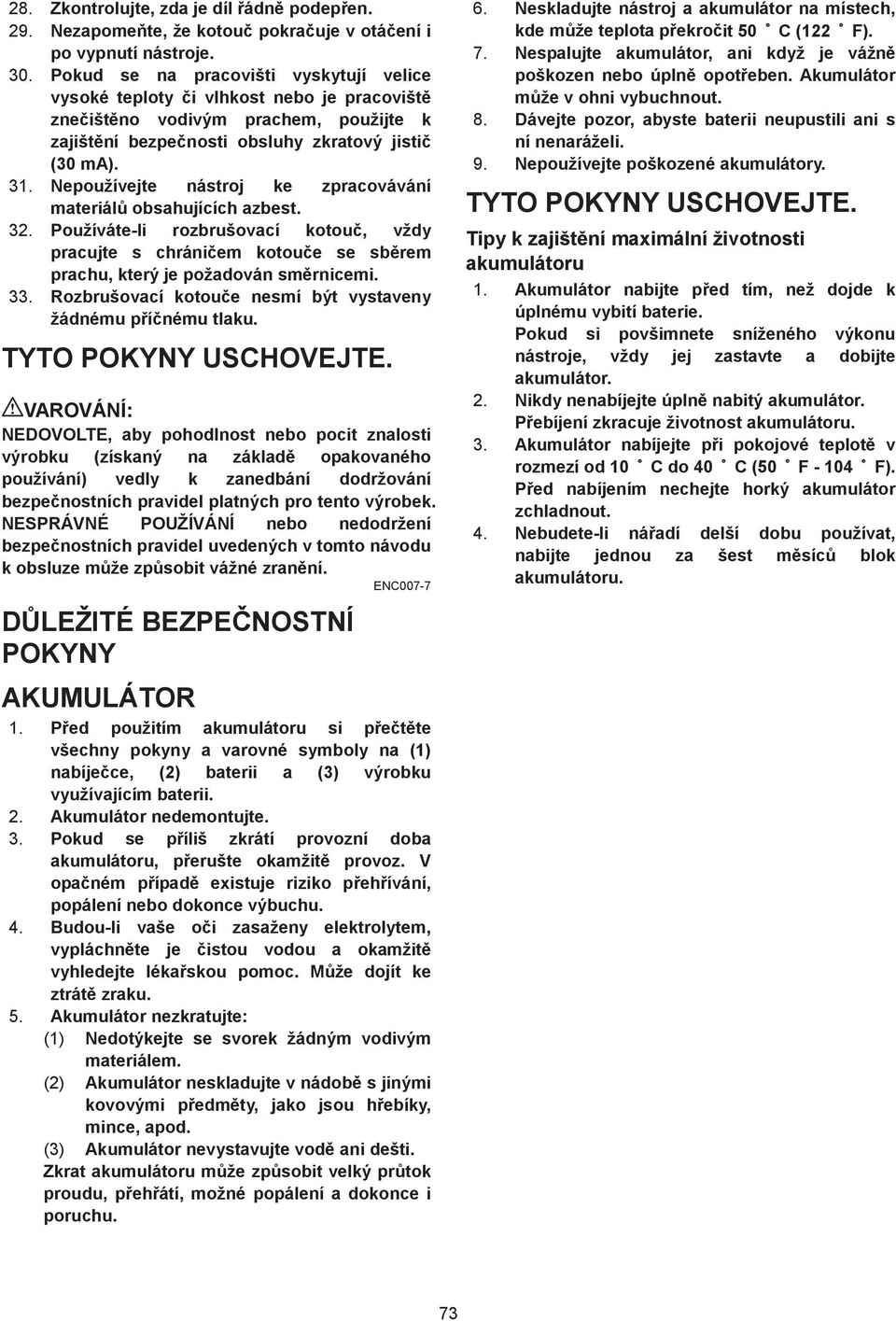 . Nepoužívejte nástroj ke zpracovávání materiál obsahujících azbest.. Používáte-li rozbrušovací kotou, vždy pracujte s chráni em kotou e se sb rem prachu, který je požadován sm rnicemi.