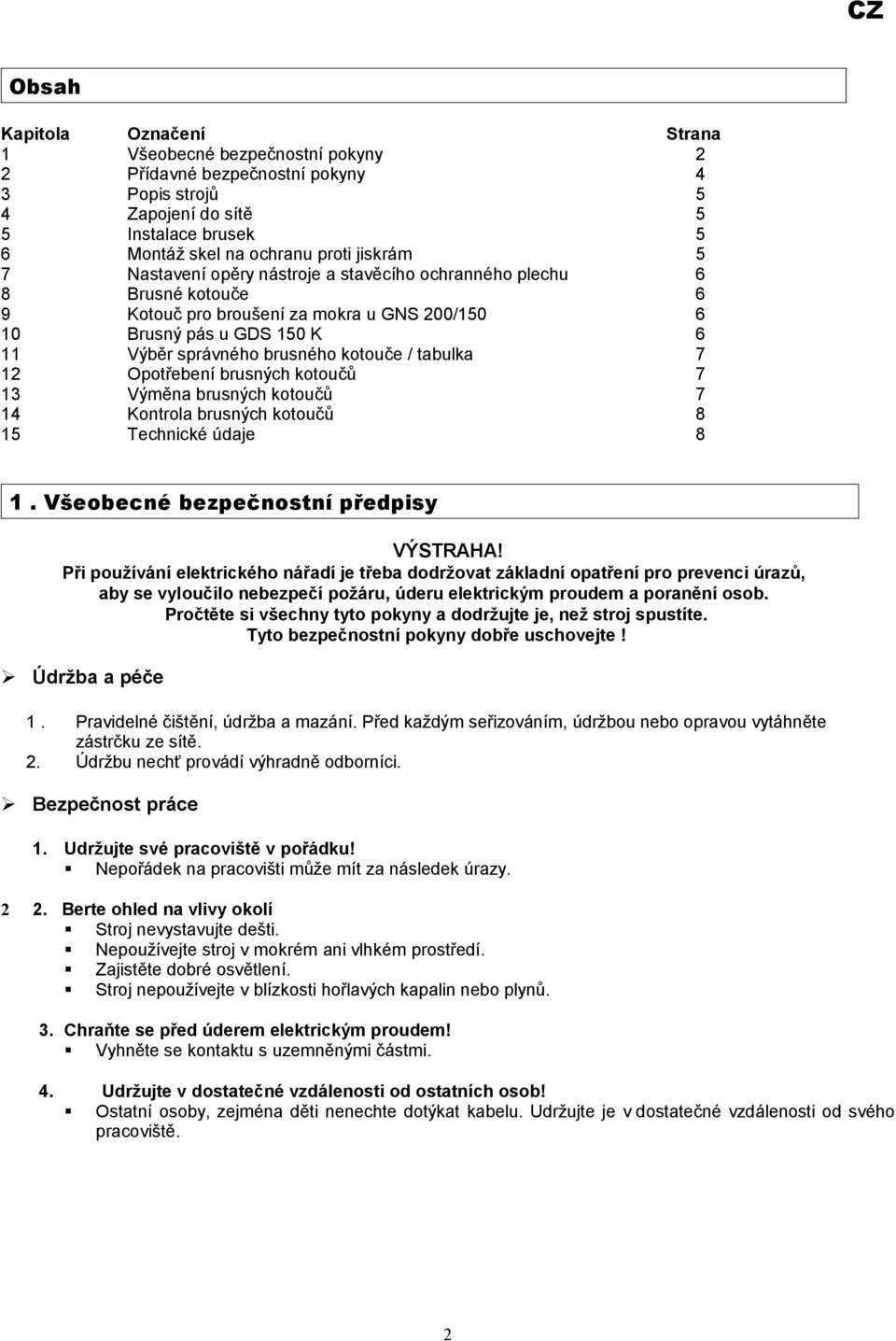 12 Opotřebení brusných kotoučů 7 13 Výměna brusných kotoučů 7 14 Kontrola brusných kotoučů 8 15 Technické údaje 8 1. Všeobecné bezpečnostní předpisy VÝSTRAHA!