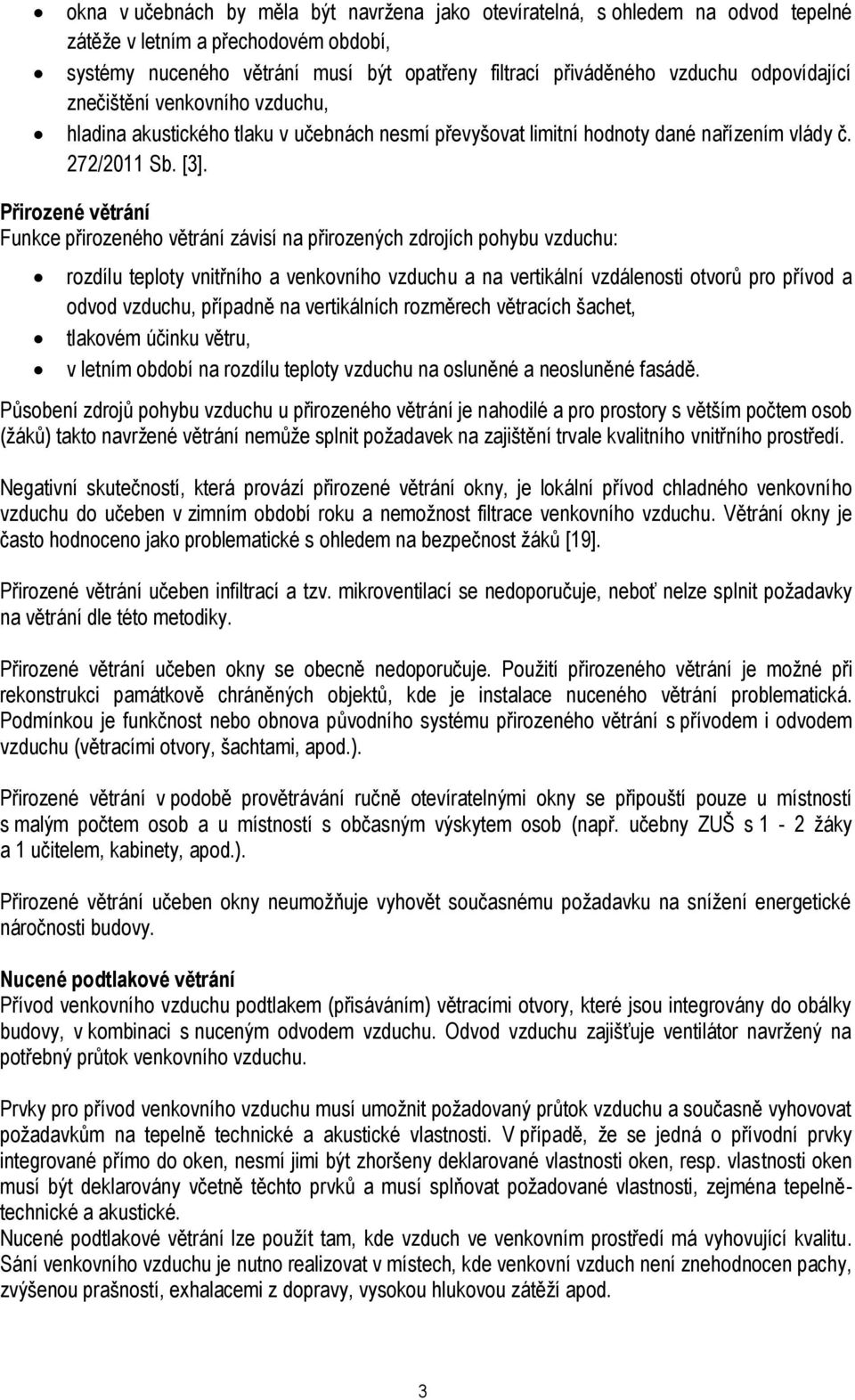 Přirozené větrání Funkce přirozeného větrání závisí na přirozených zdrojích pohybu vzduchu: rozdílu teploty vnitřního a venkovního vzduchu a na vertikální vzdálenosti otvorů pro přívod a odvod