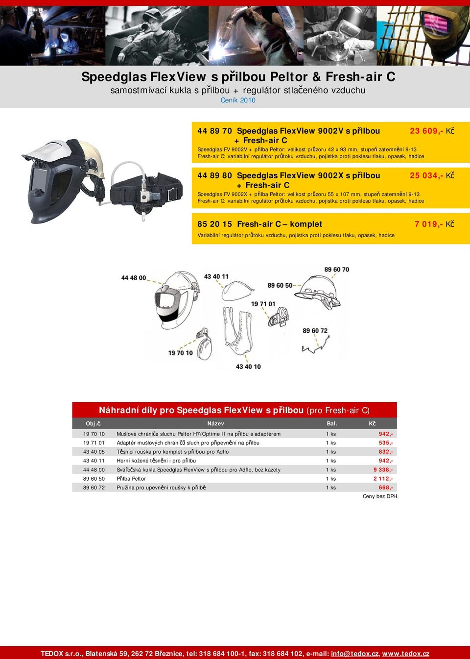 mm, stupeň zatemnění 9-13 Náhradní díly pro Speedglas FlexView s přilbou (pro Fresh-air C) 19 70 10 Mušlové chrániče sluchu Peltor H7/Optime II na přilbu s adaptérem 1 ks 942,- 19 71 01 Adaptér