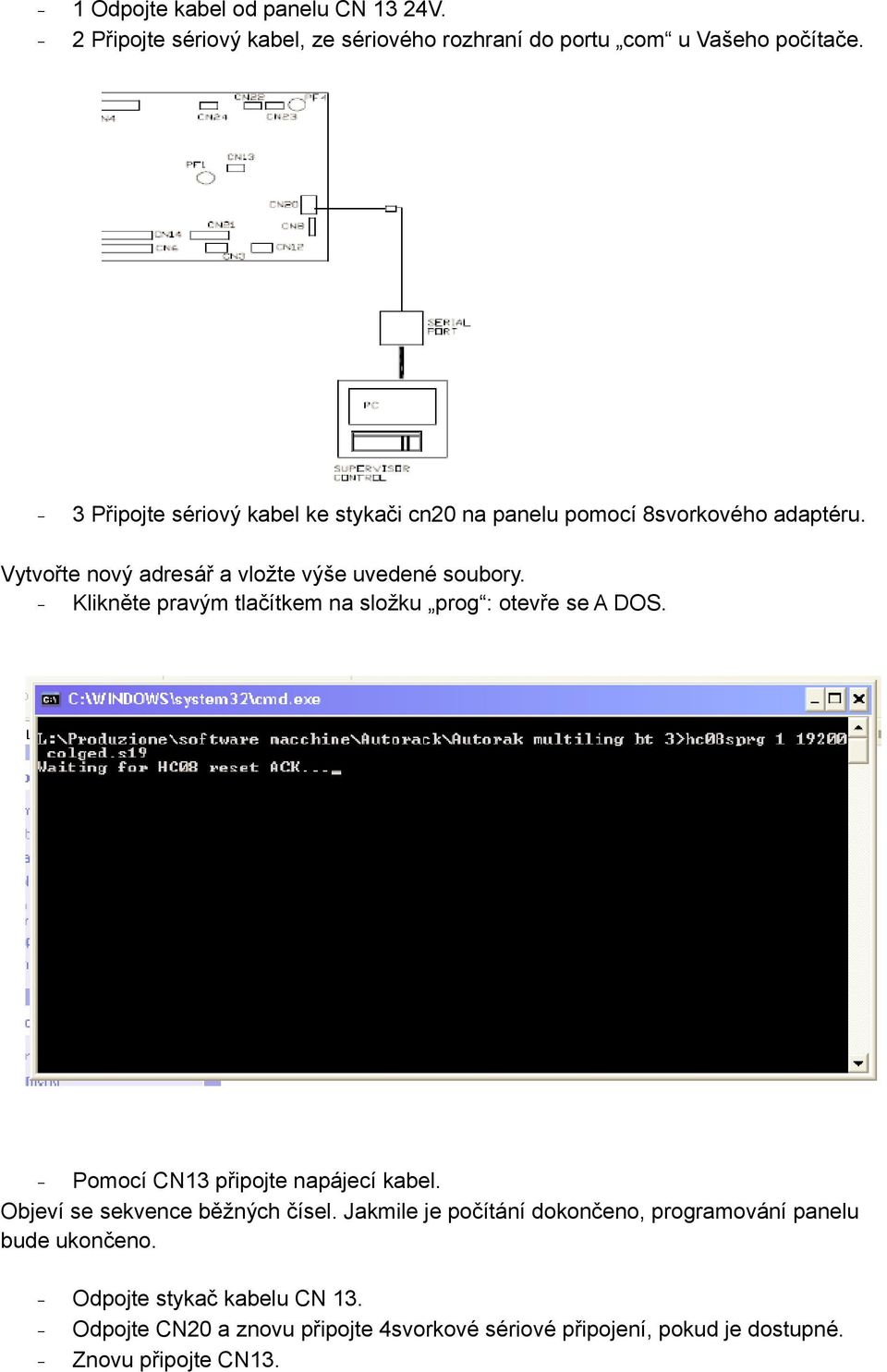 - Klikněte pravým tlačítkem na složku prog : otevře se A DOS. - Pomocí CN13 připojte napájecí kabel. Objeví se sekvence běžných čísel.