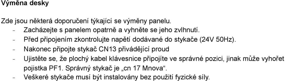 - Před připojením zkontrolujte napětí dodávané do stykače (24V 50Hz).