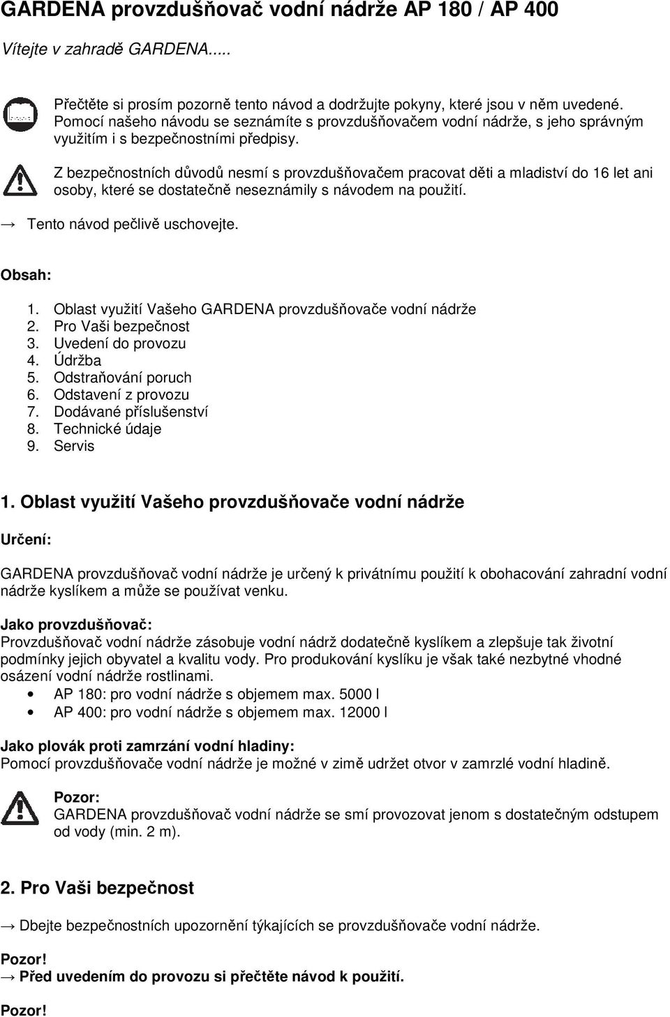 Z bezpečnostních důvodů nesmí s provzdušňovačem pracovat děti a mladiství do 16 let ani osoby, které se dostatečně neseznámily s návodem na použití. Tento návod pečlivě uschovejte. Obsah: 1.