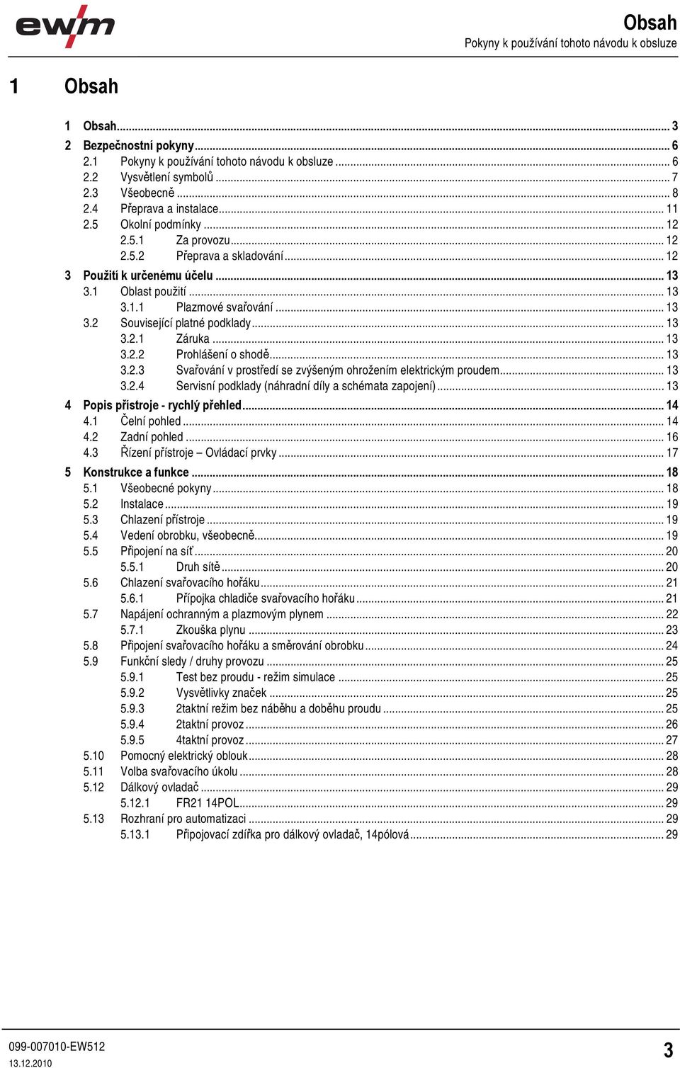 .. 13 3.2 Související platné podklady... 13 3.2.1 Záruka... 13 3.2.2 Prohlášení o shodě... 13 3.2.3 Svařování v prostředí se zvýšeným ohrožením elektrickým proudem... 13 3.2.4 Servisní podklady (náhradní díly a schémata zapojení).