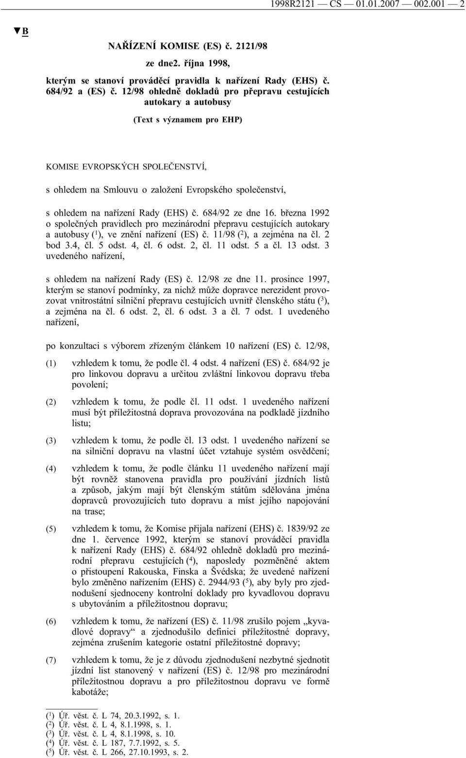 nařízení Rady (EHS) č. 684/92 ze dne 16. března 1992 o společných pravidlech pro mezinárodní přepravu cestujících autokary a autobusy ( 1 ), ve znění nařízení (ES) č. 11/98 ( 2 ), a zejména na čl.