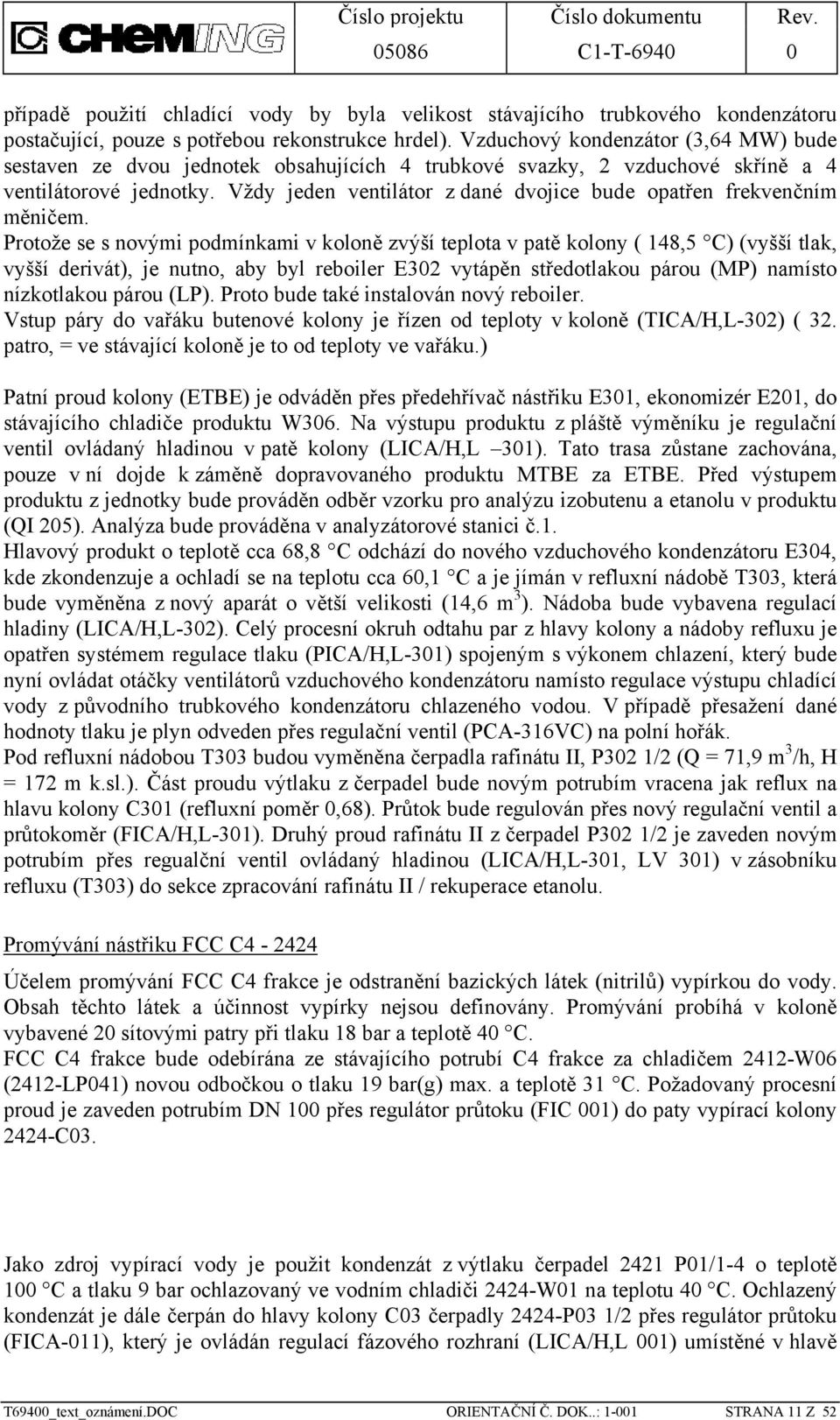 Vždy jeden ventilátor z dané dvojice bude opatřen frekvenčním měničem.