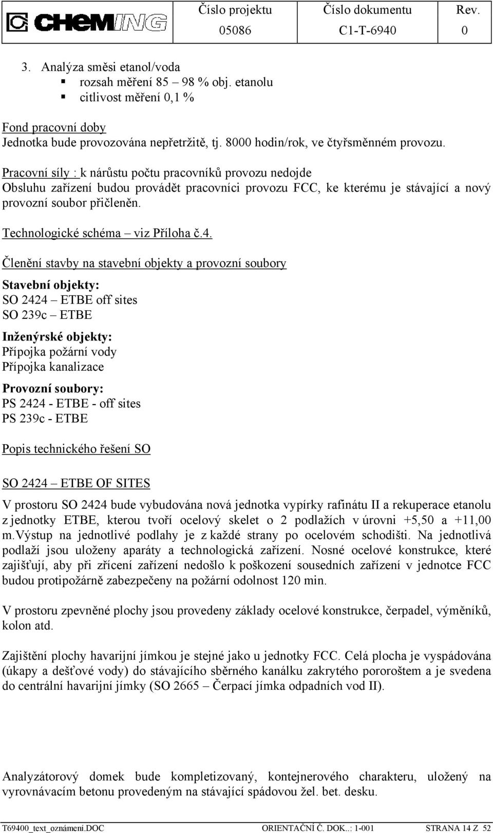 Pracovní síly : k nárůstu počtu pracovníků provozu nedojde Obsluhu zařízení budou provádět pracovníci provozu FCC, ke kterému je stávající a nový provozní soubor přičleněn.