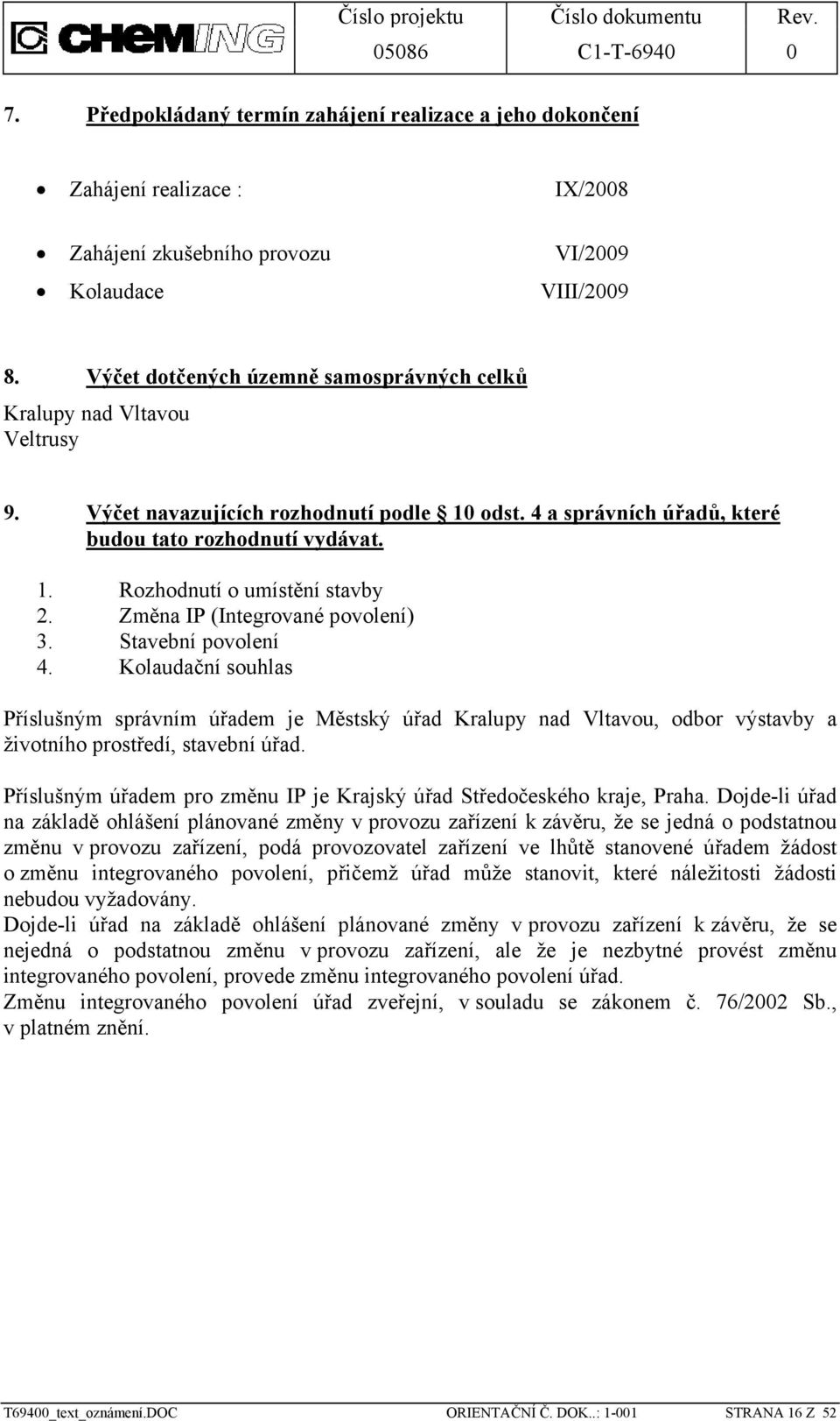 Změna IP (Integrované povolení) 3. Stavební povolení 4. Kolaudační souhlas Příslušným správním úřadem je Městský úřad Kralupy nad Vltavou, odbor výstavby a životního prostředí, stavební úřad.