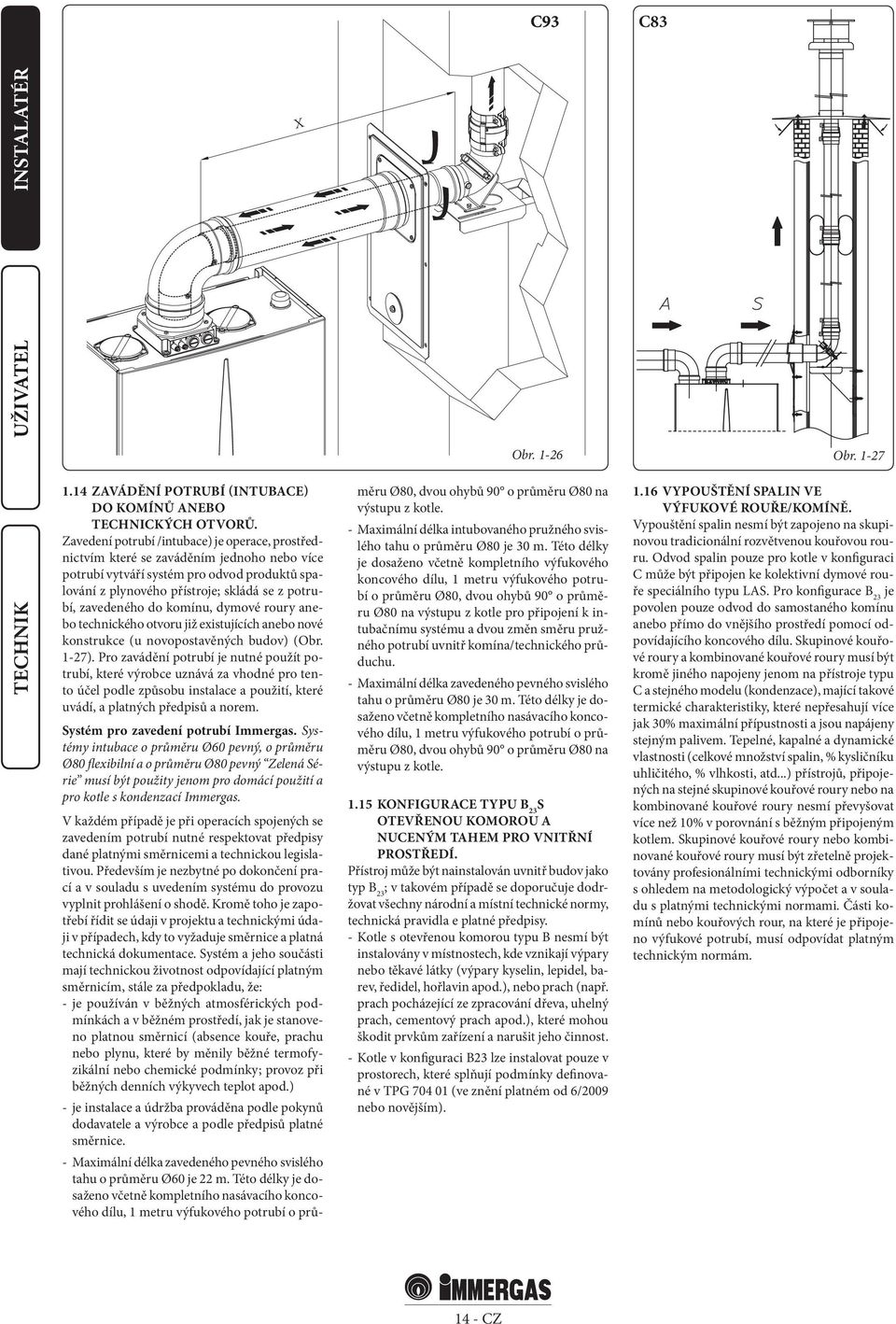 do komínu, dymové roury anebo technického otvoru již existujících anebo nové konstrukce (u novopostavěných budov) (Obr. 1-27).