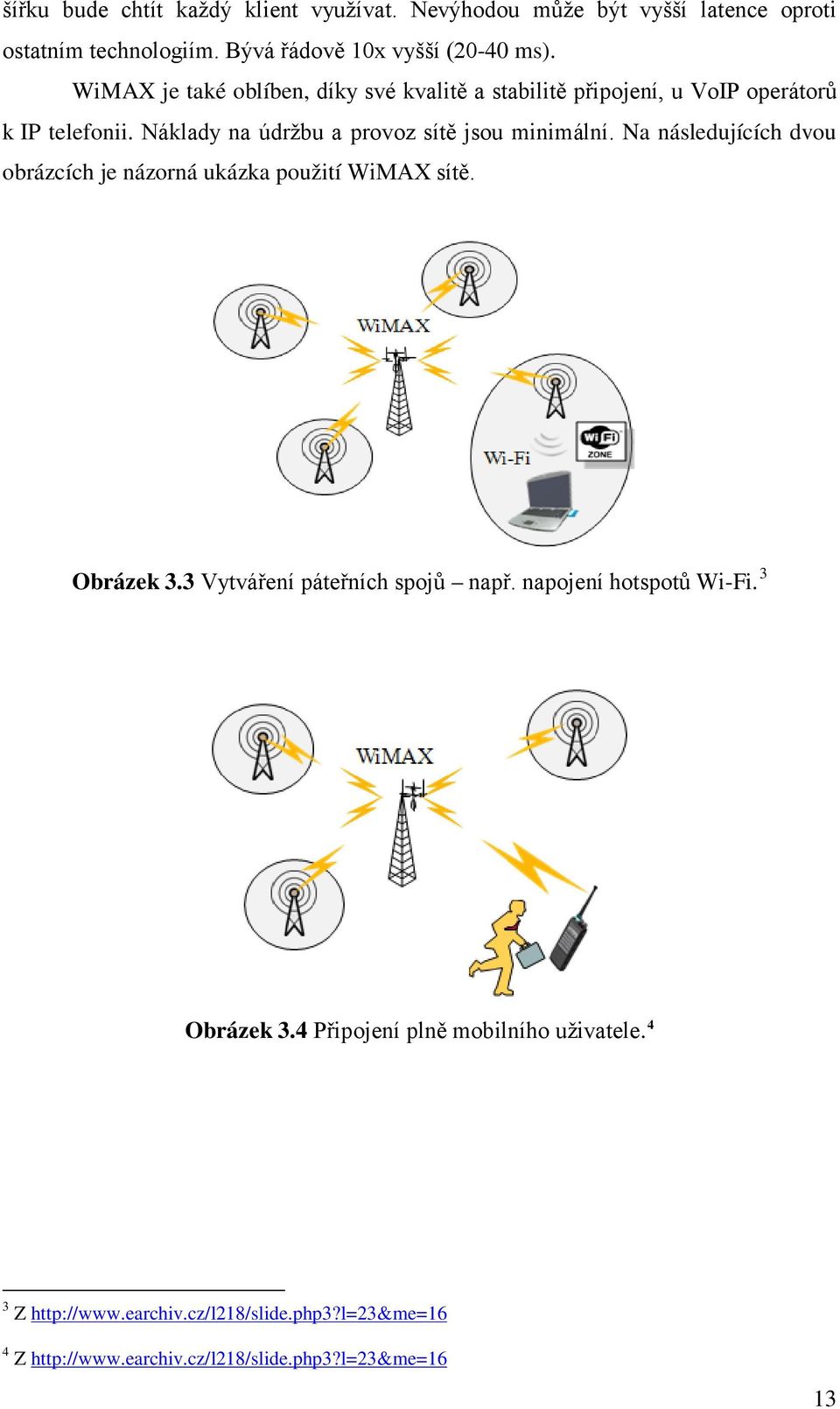 Na následujících dvou obrázcích je názorná ukázka použití WiMAX sítě. Obrázek 3.3 Vytváření páteřních spojů např. napojení hotspotů Wi-Fi.