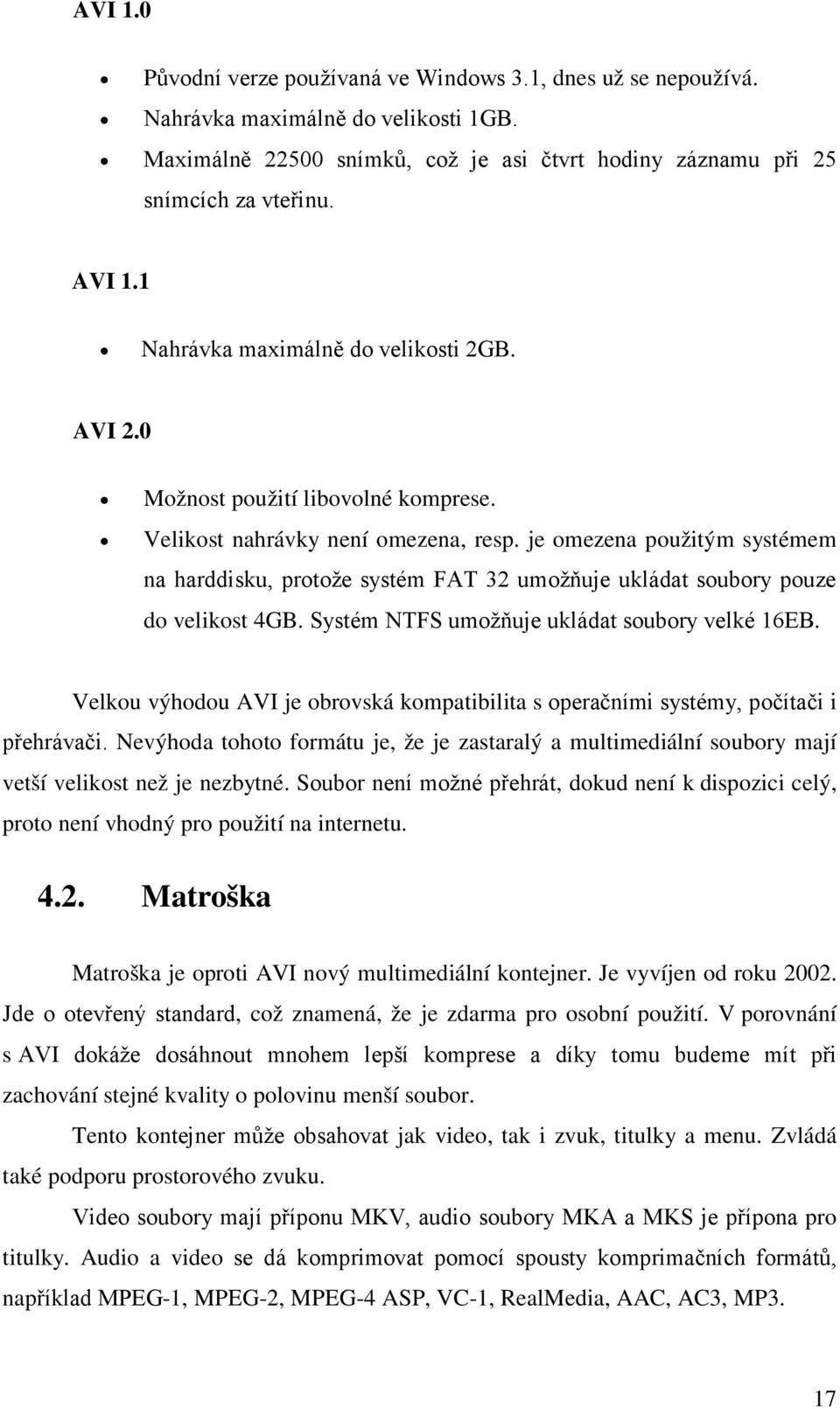 je omezena použitým systémem na harddisku, protože systém FAT 32 umožňuje ukládat soubory pouze do velikost 4GB. Systém NTFS umožňuje ukládat soubory velké 16EB.